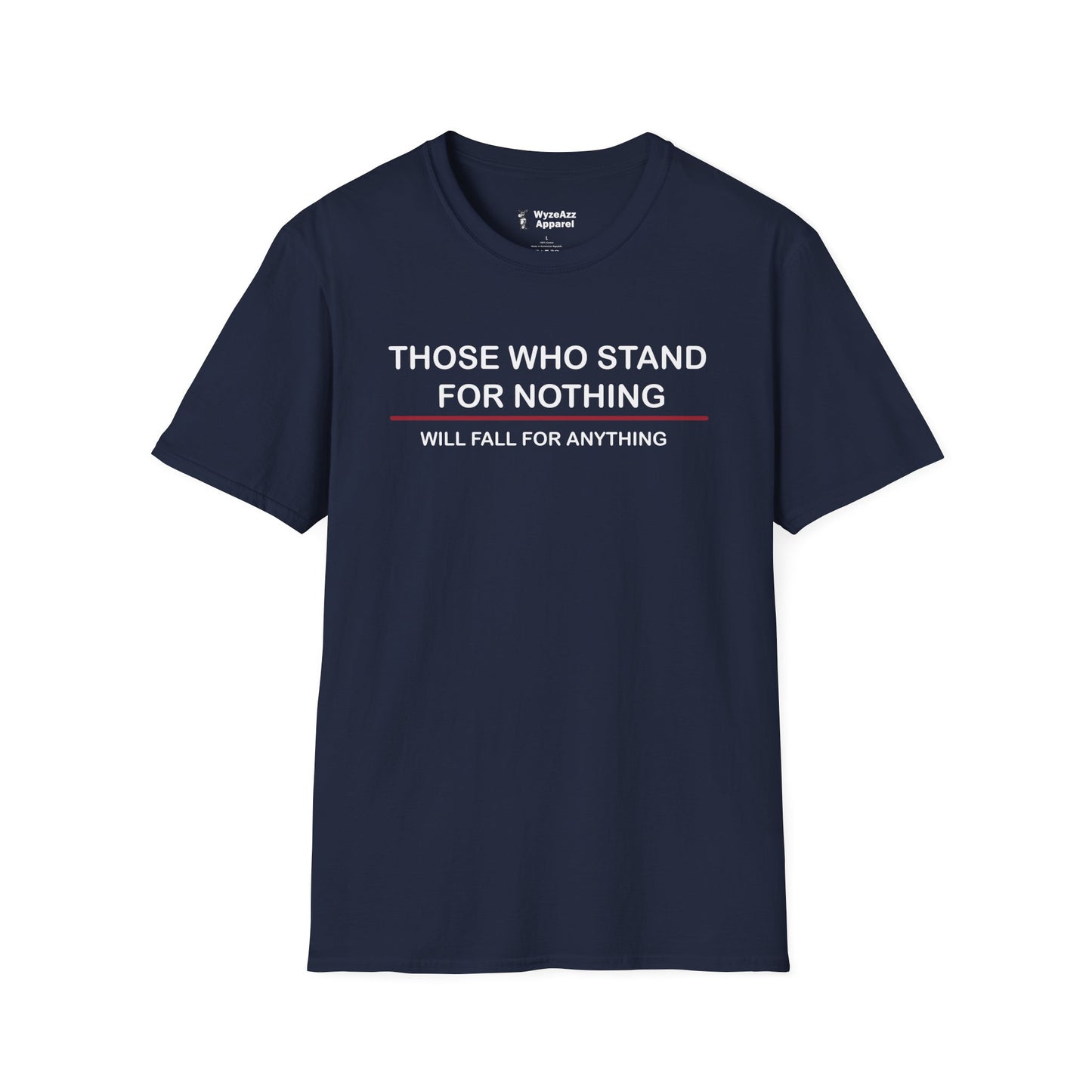 Those Who Stand For Nothing Will Fall For Anything T-Shirt