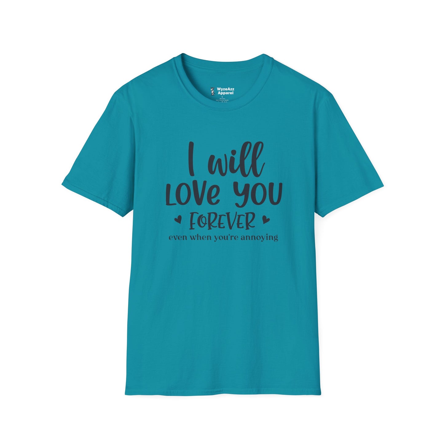 I Will Love You Forever, Even When You're Annoying T-Shirt