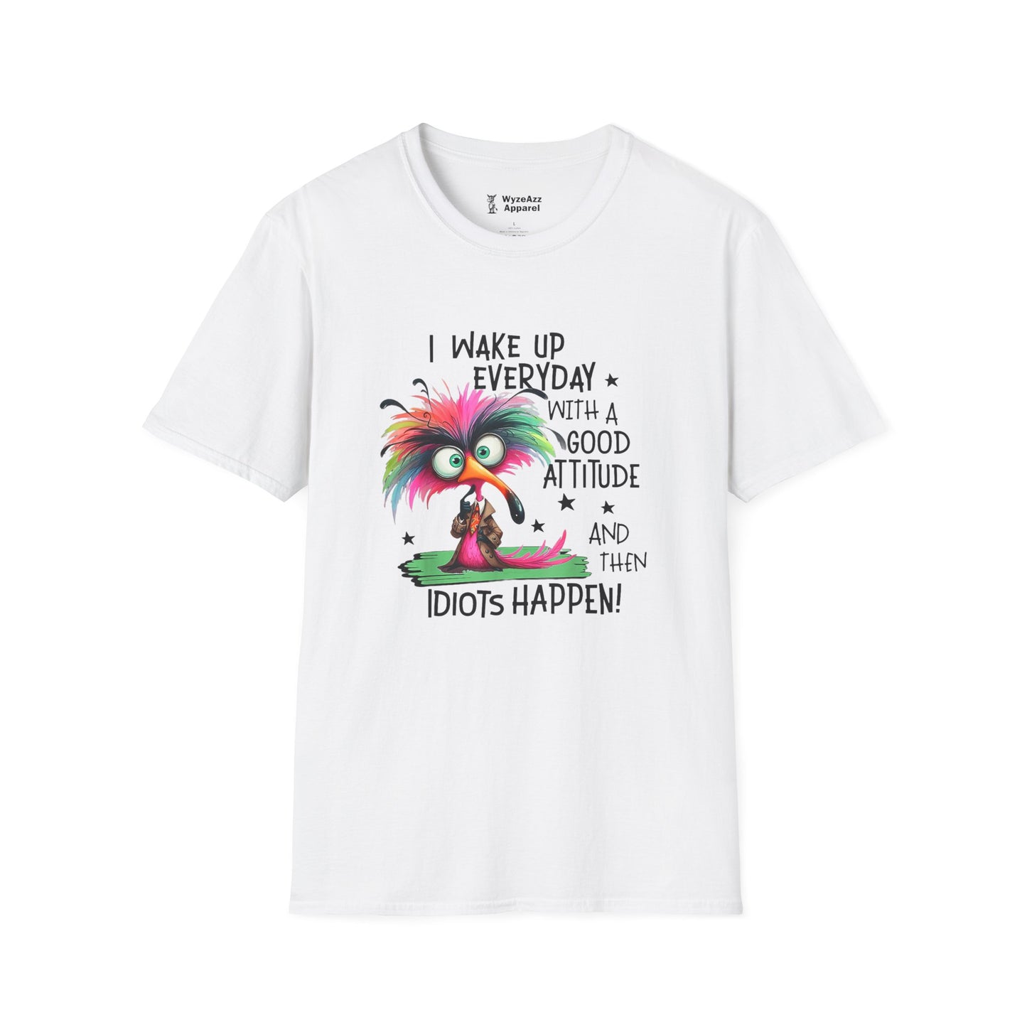I Wake Up Every Day with a Good Attitude....Idiots T-Shirt