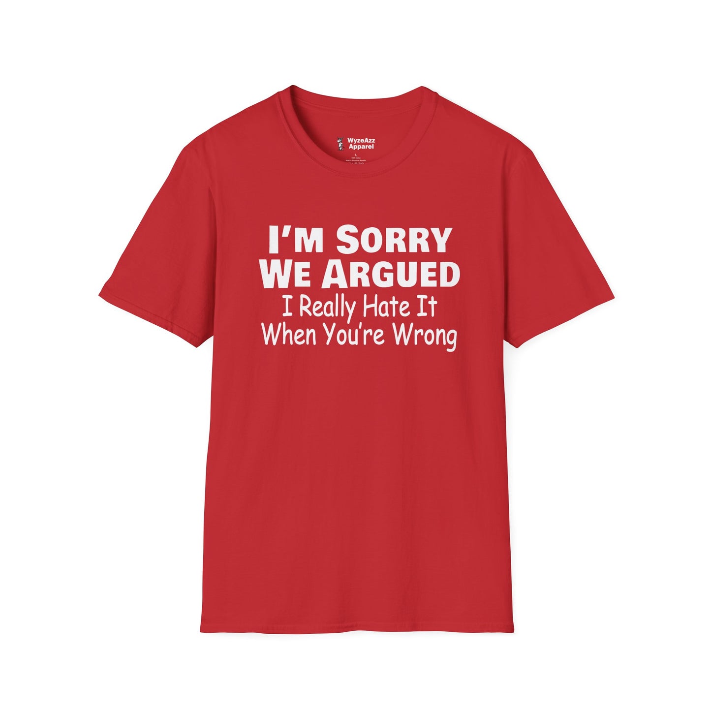 I'm Sorry We Argued, I Really Hate It When You're Wrong T-Shirt