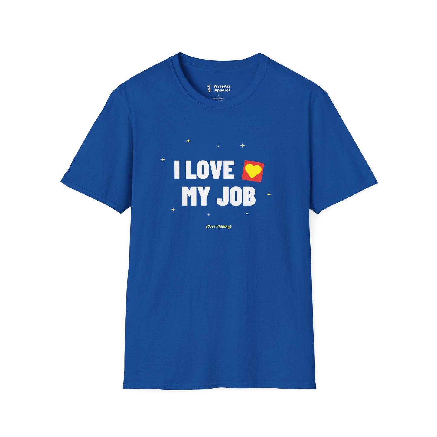 I Love My Job (Just Kidding) T-Shirt