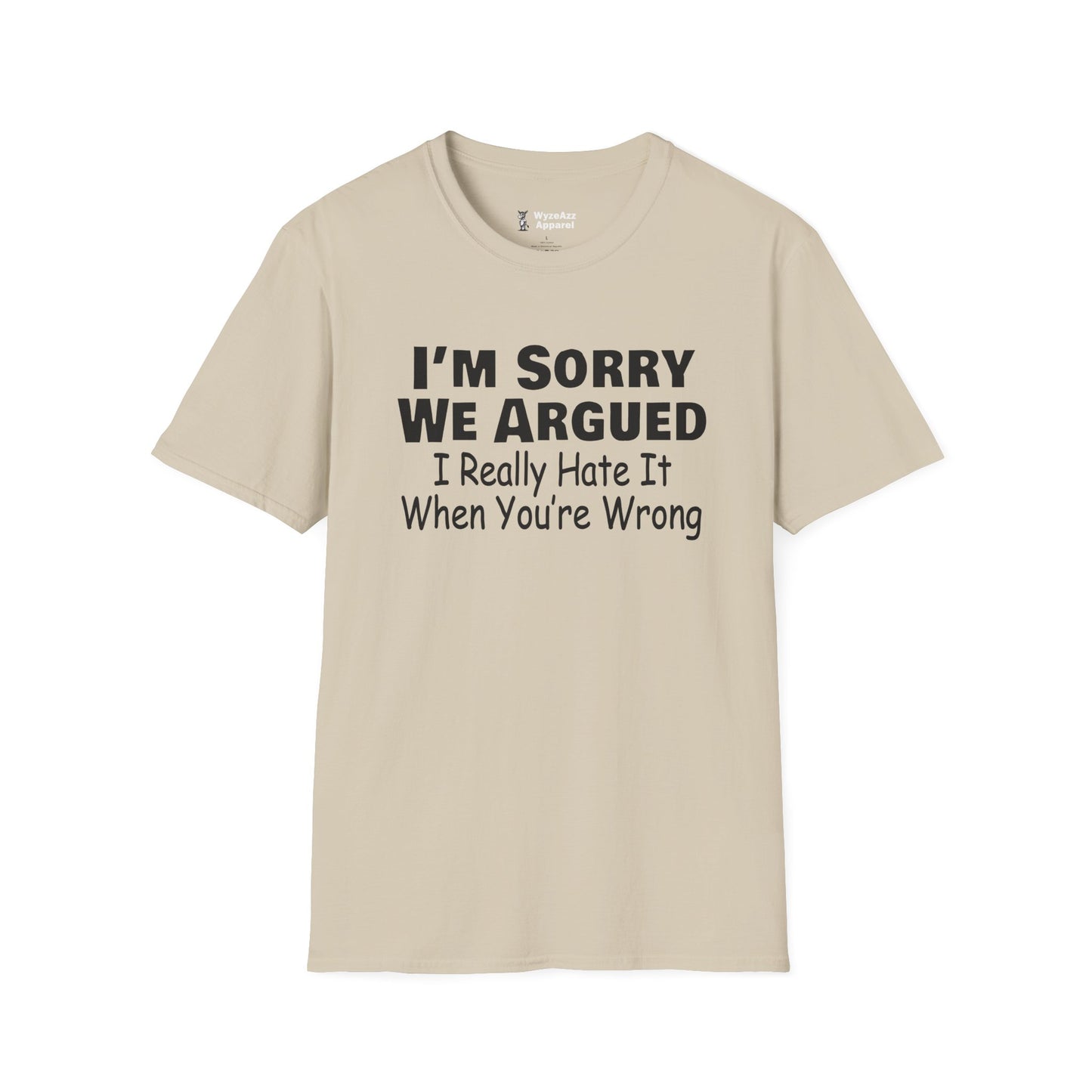 I'm Sorry We Argued, I Really Hate It When You're Wrong T-Shirt