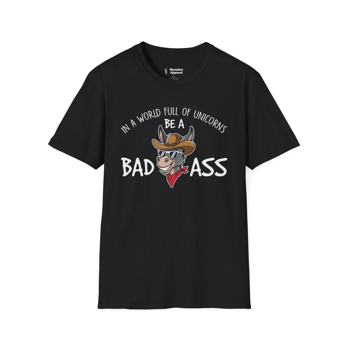 In A World Full Of Unicorns, Be A Bad Ass T-Shirt