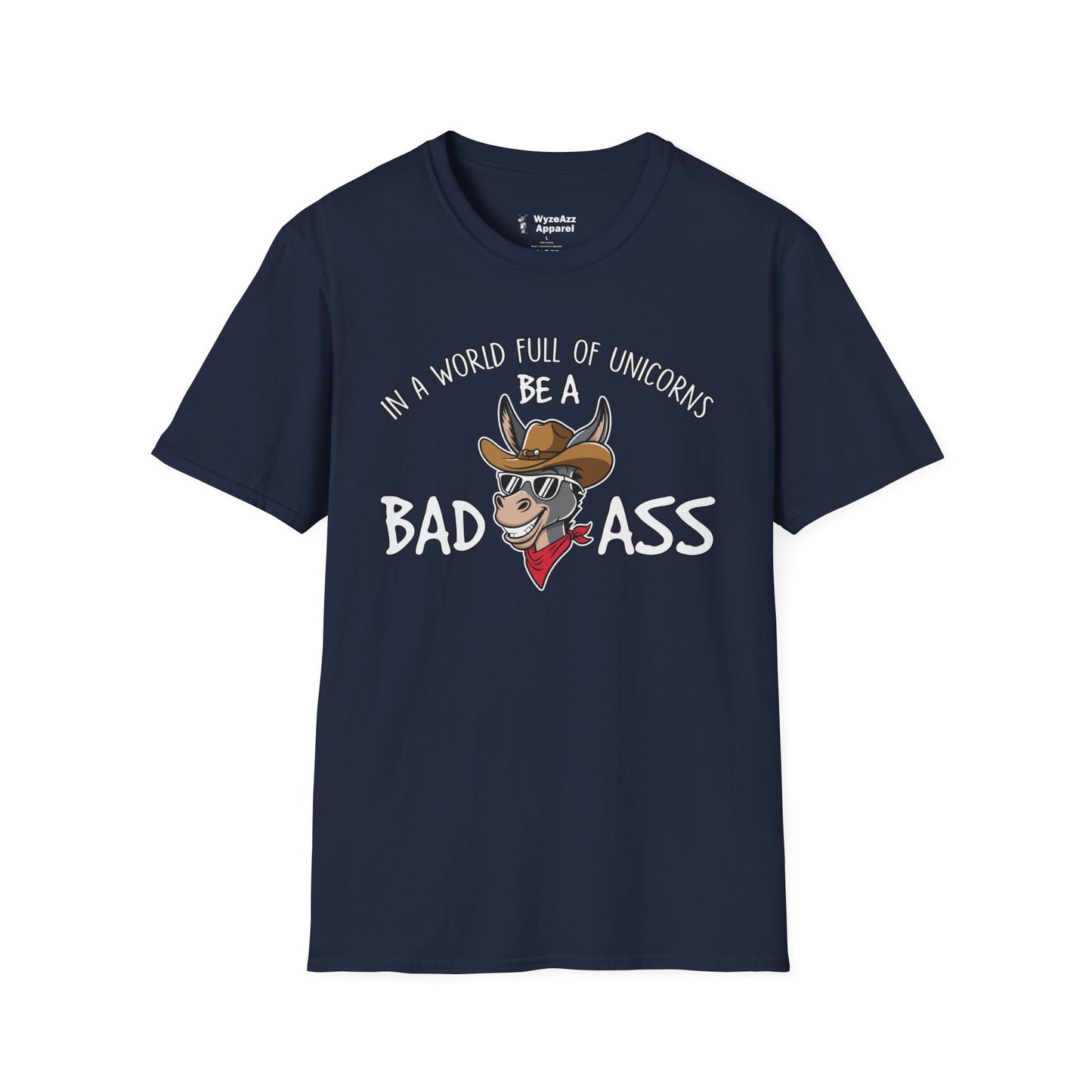 In A World Full Of Unicorns, Be A Bad Ass T-Shirt