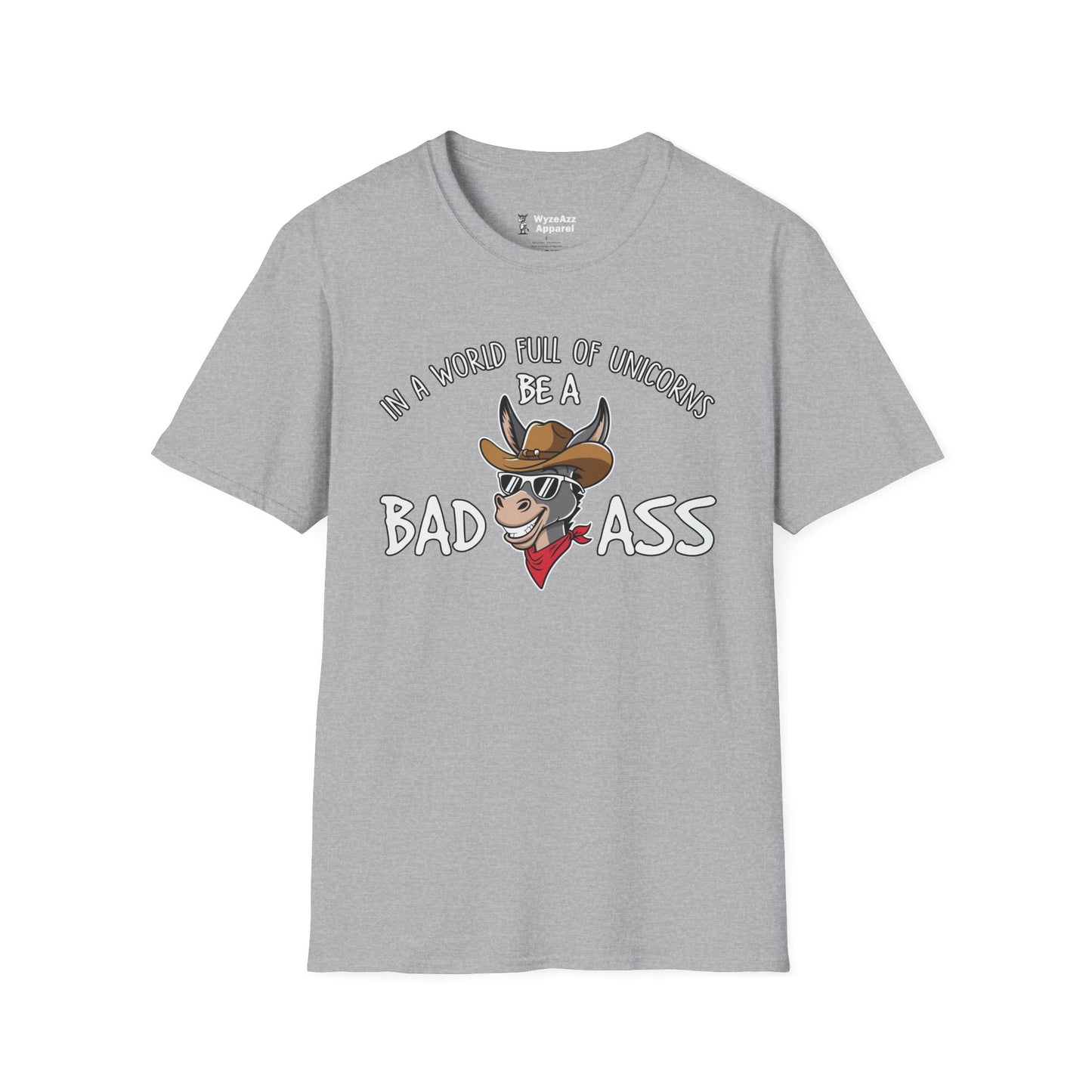 In A World Full Of Unicorns, Be A Bad Ass T-Shirt