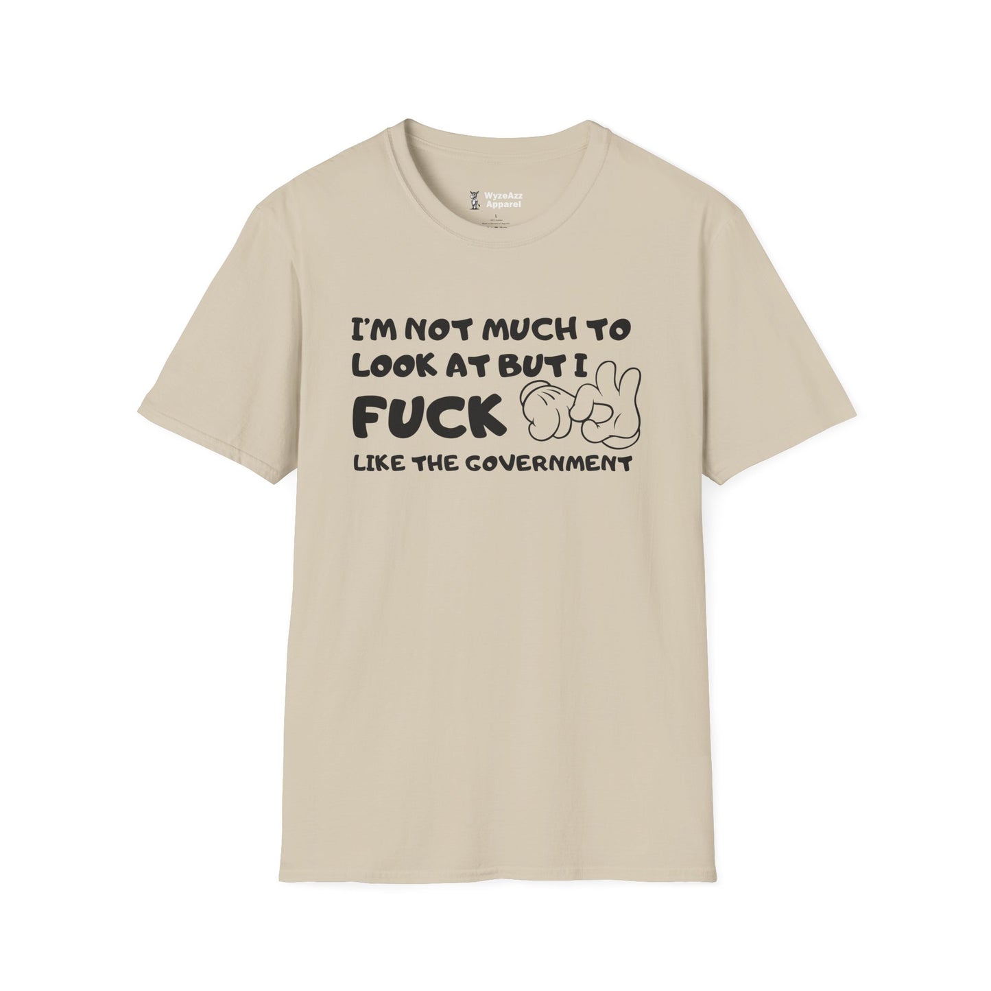 I'm Not Much To Look At, But I F*** Like The Government T-Shirt