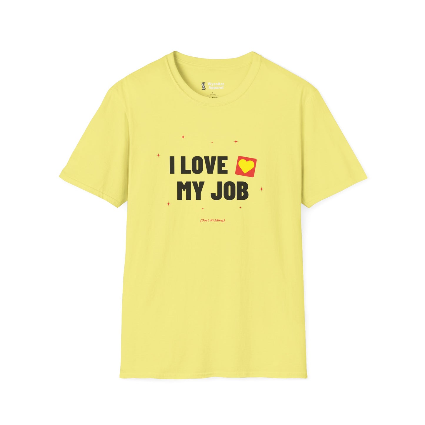 I Love My Job (Just Kidding) T-Shirt
