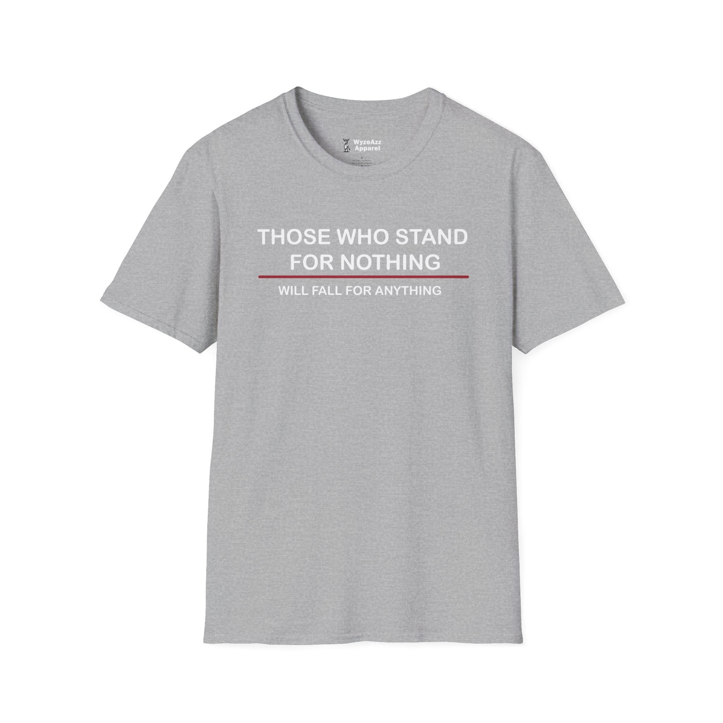 Those Who Stand For Nothing Will Fall For Anything T-Shirt