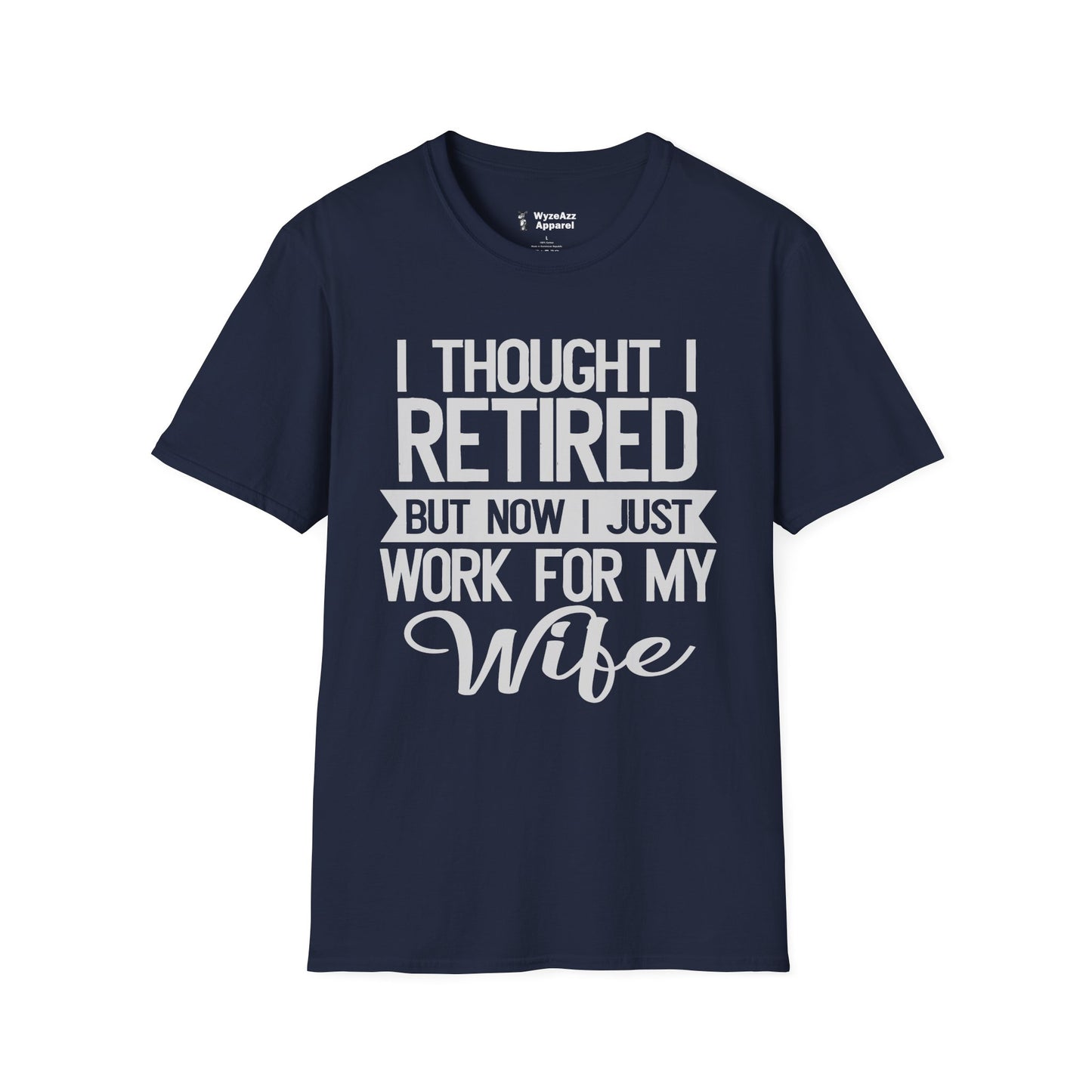 I Thought I Retired, But Now I Just Work For My Wife T-Shirt