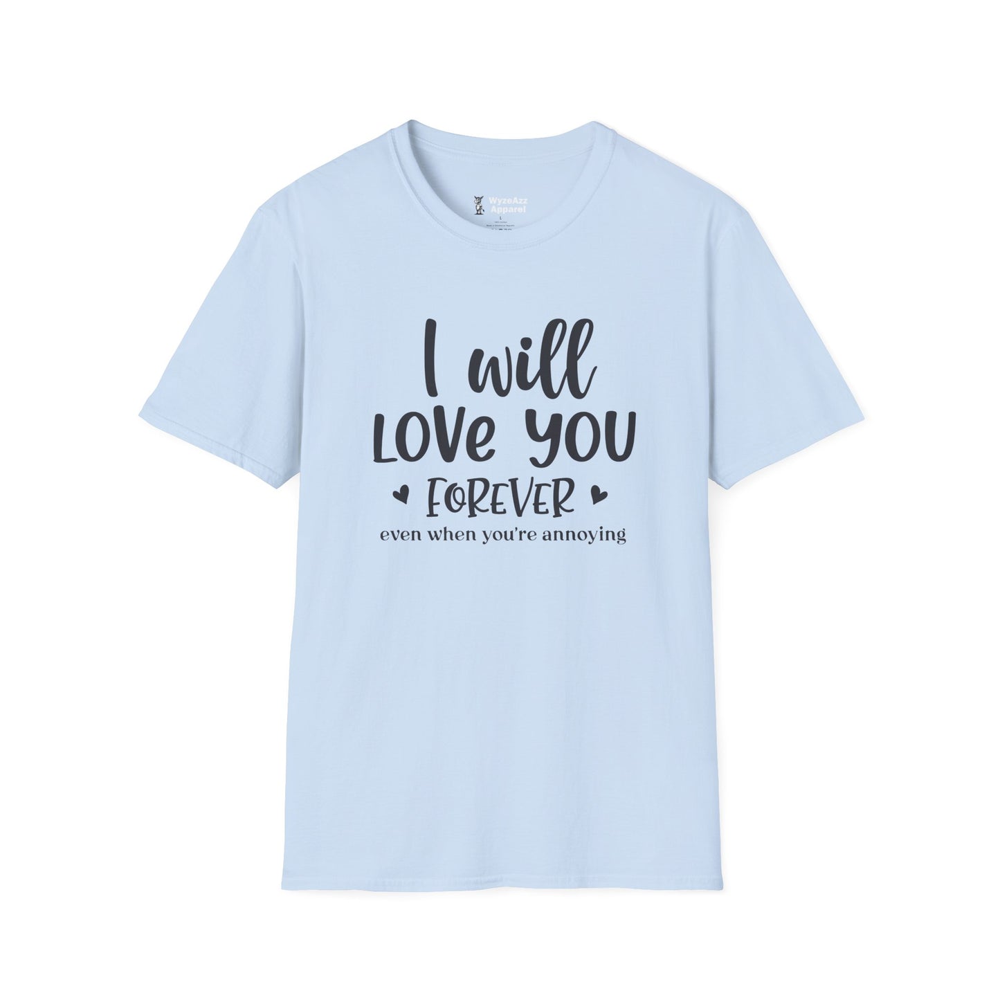 I Will Love You Forever, Even When You're Annoying T-Shirt
