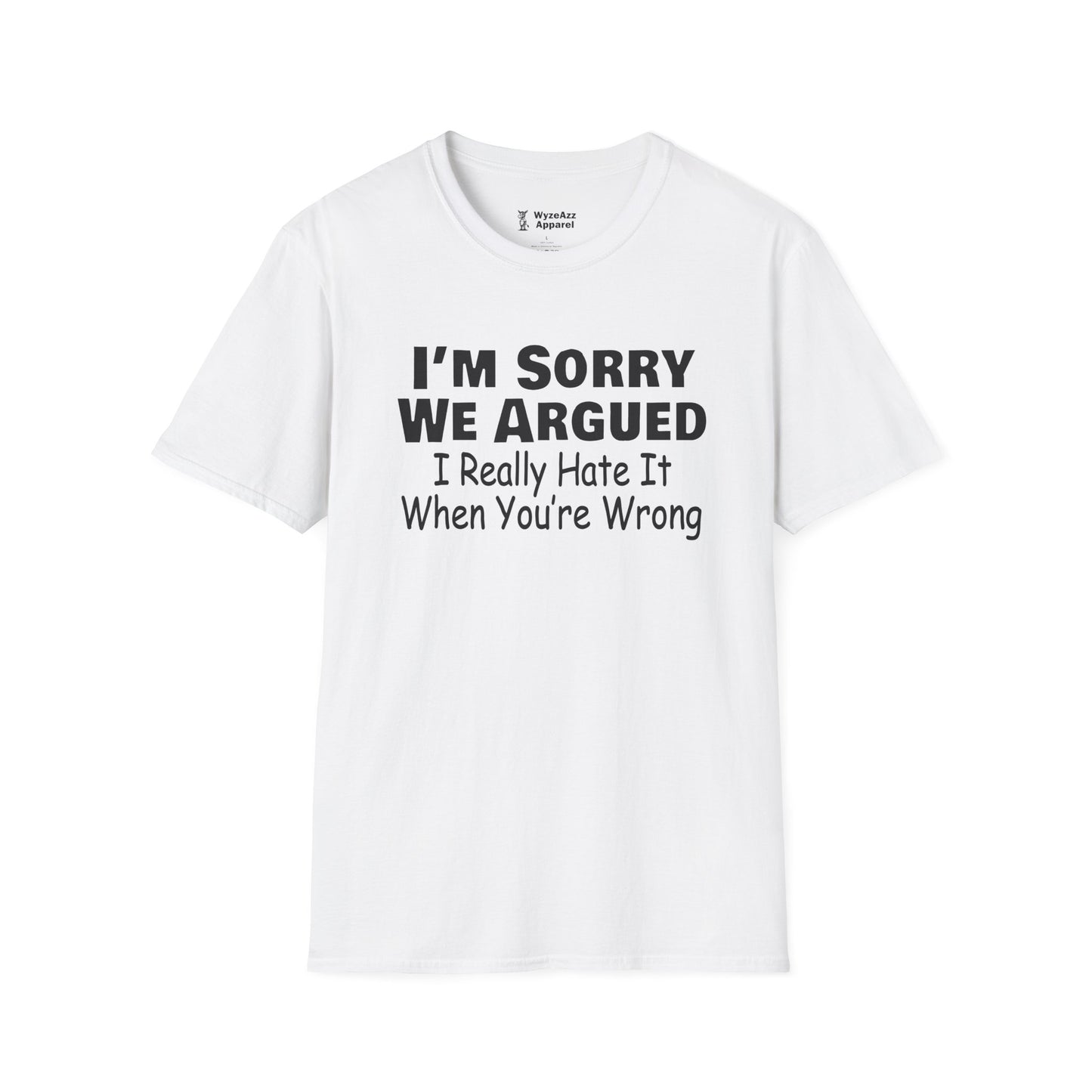 I'm Sorry We Argued, I Really Hate It When You're Wrong T-Shirt