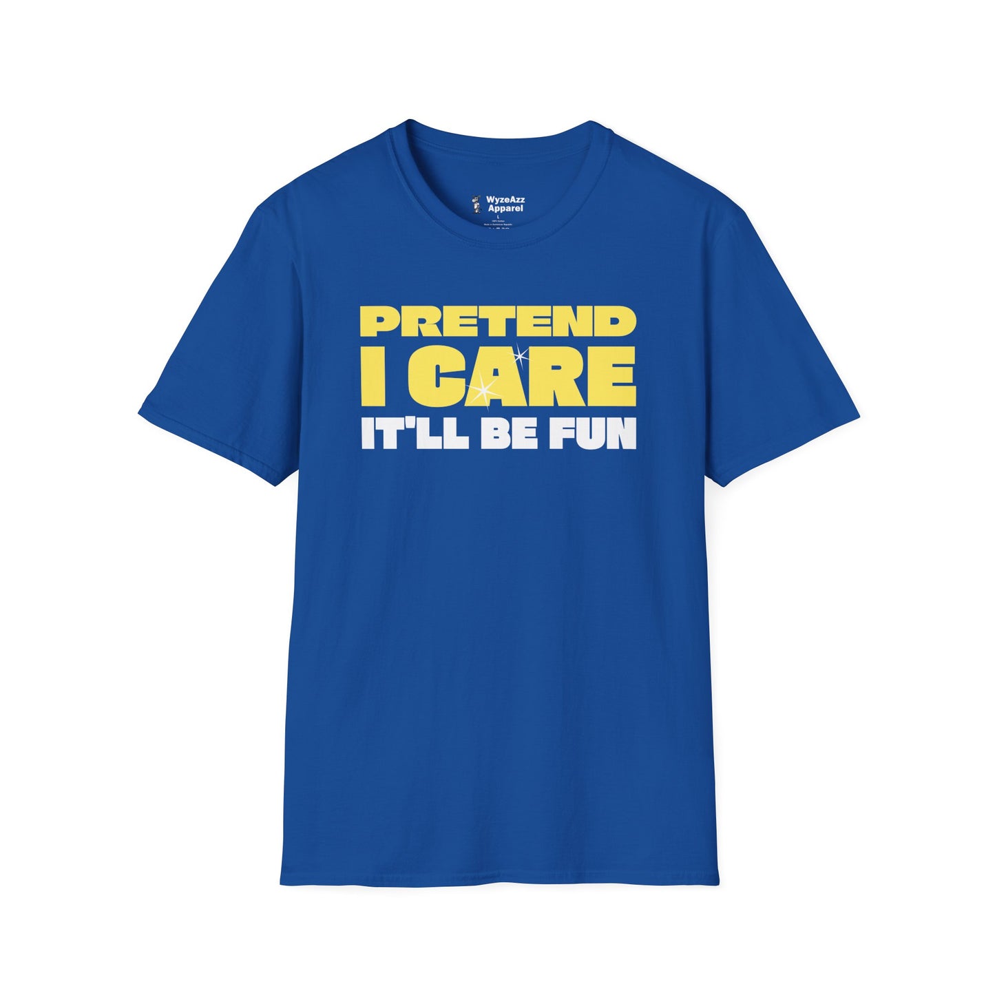 Pretend I Care, It'll Be Fun T-Shirt