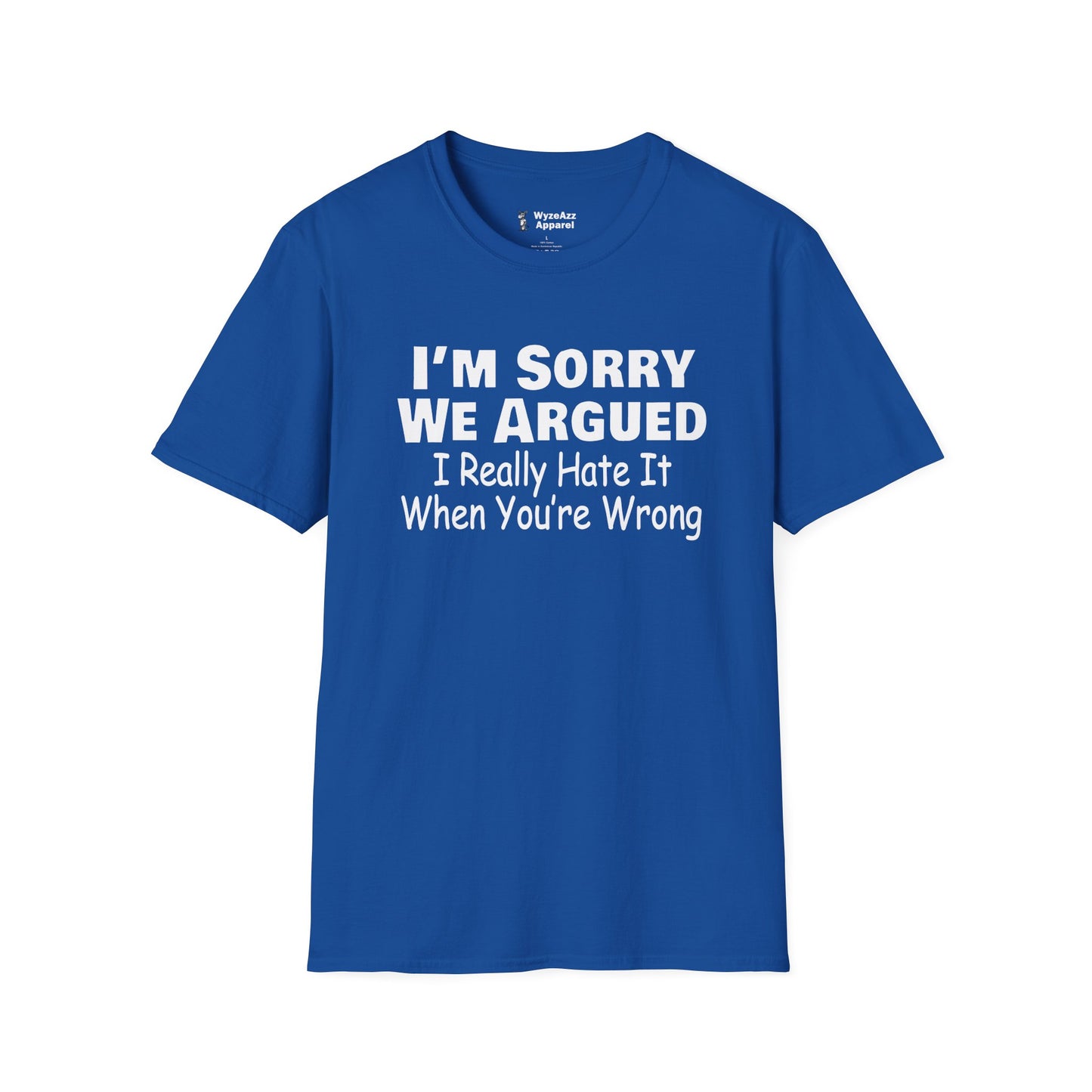 I'm Sorry We Argued, I Really Hate It When You're Wrong T-Shirt