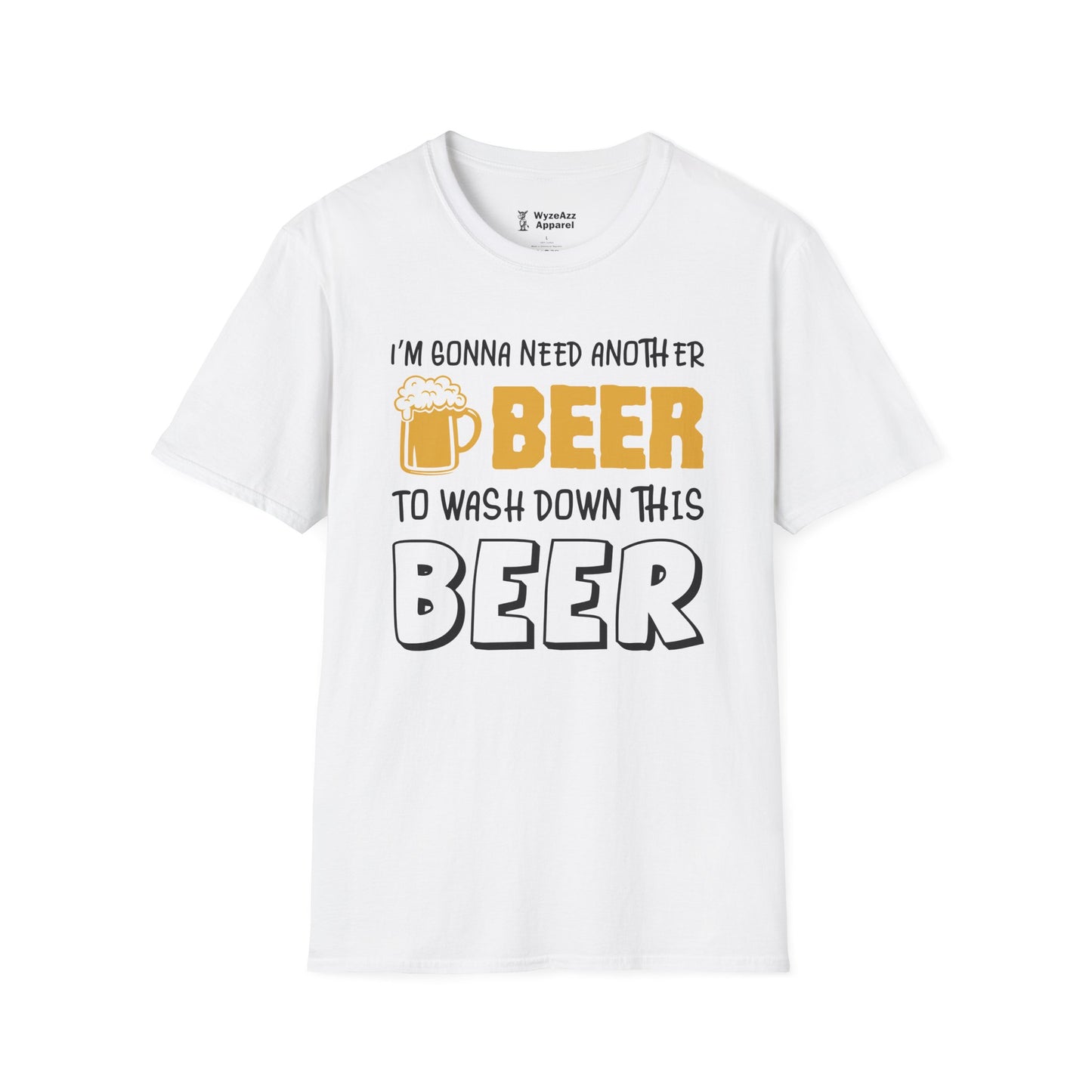 I'm Gonna Need Another Beer To Wash Down This Beer T-Shirt