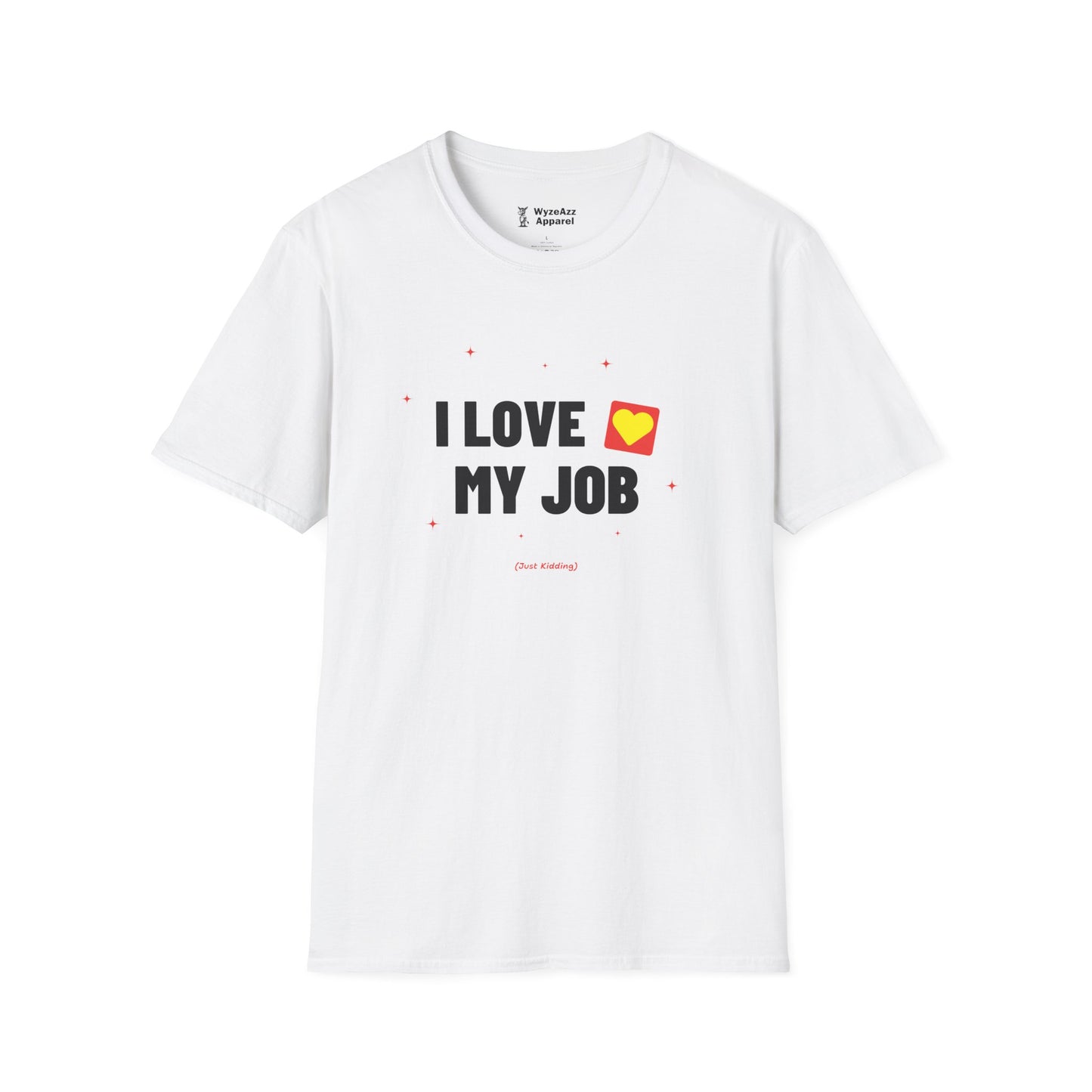 I Love My Job (Just Kidding) T-Shirt