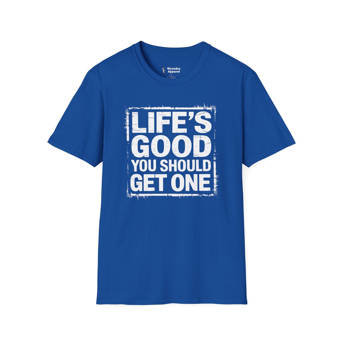 Life's Good, You Should Get One T-Shirt