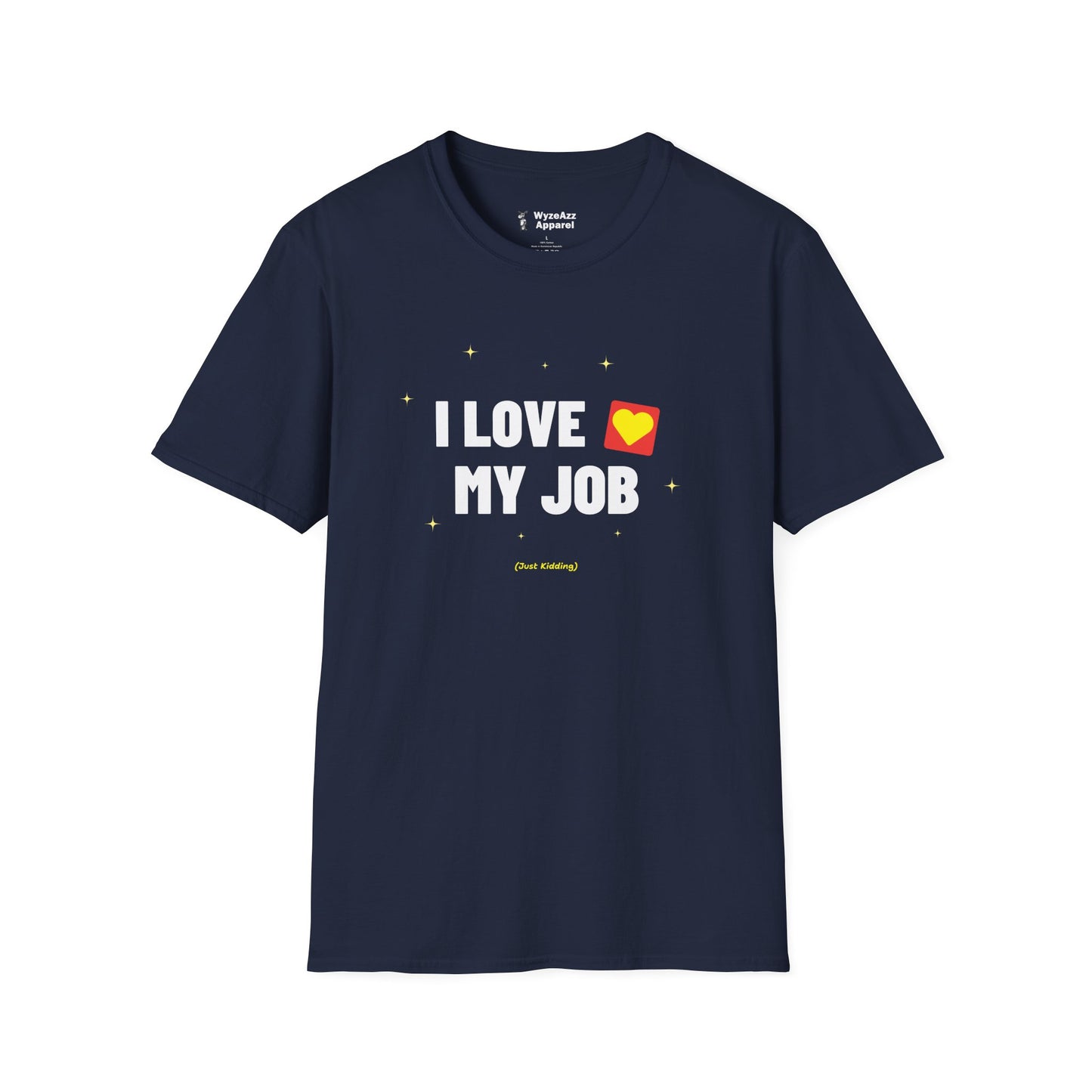 I Love My Job (Just Kidding) T-Shirt