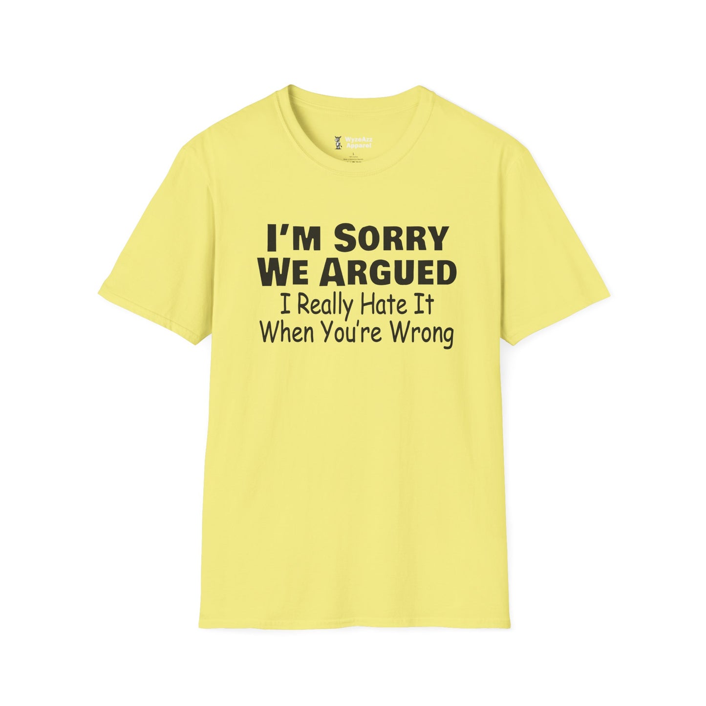 I'm Sorry We Argued, I Really Hate It When You're Wrong T-Shirt