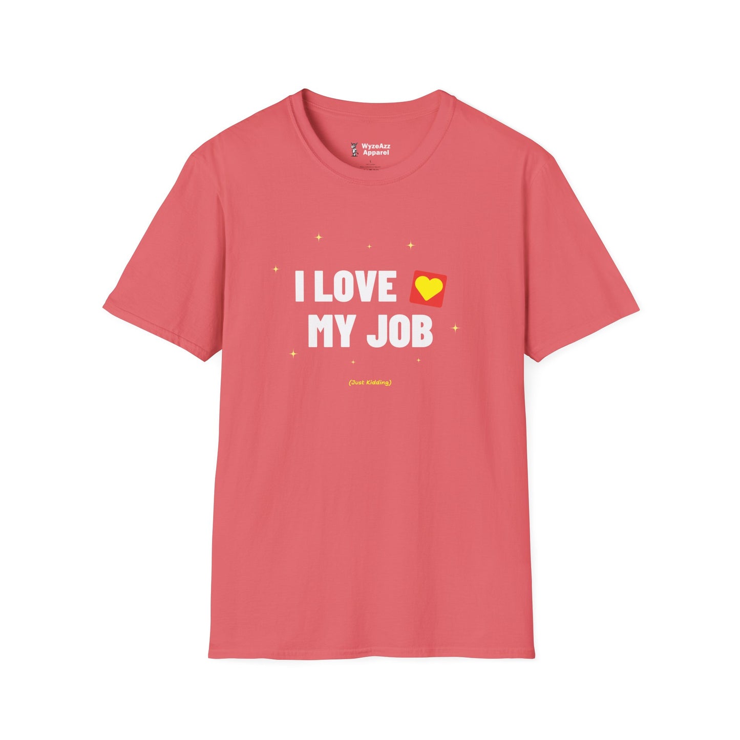 I Love My Job (Just Kidding) T-Shirt