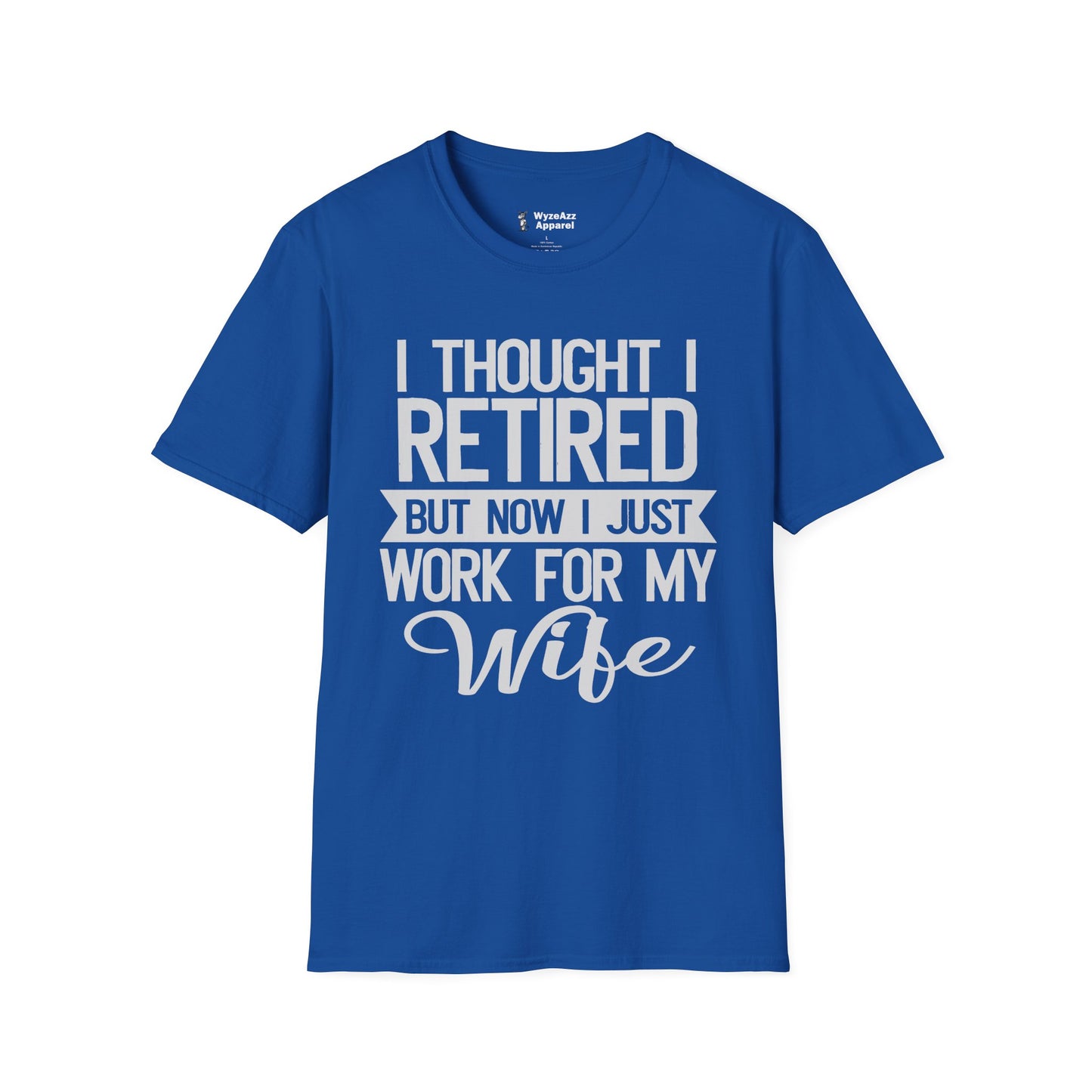 I Thought I Retired, But Now I Just Work For My Wife T-Shirt