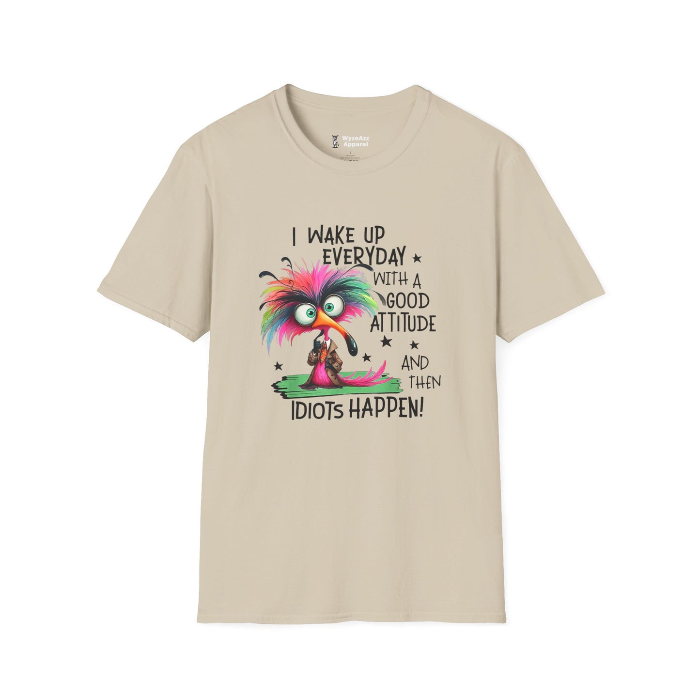 I Wake Up Every Day with a Good Attitude....Idiots T-Shirt