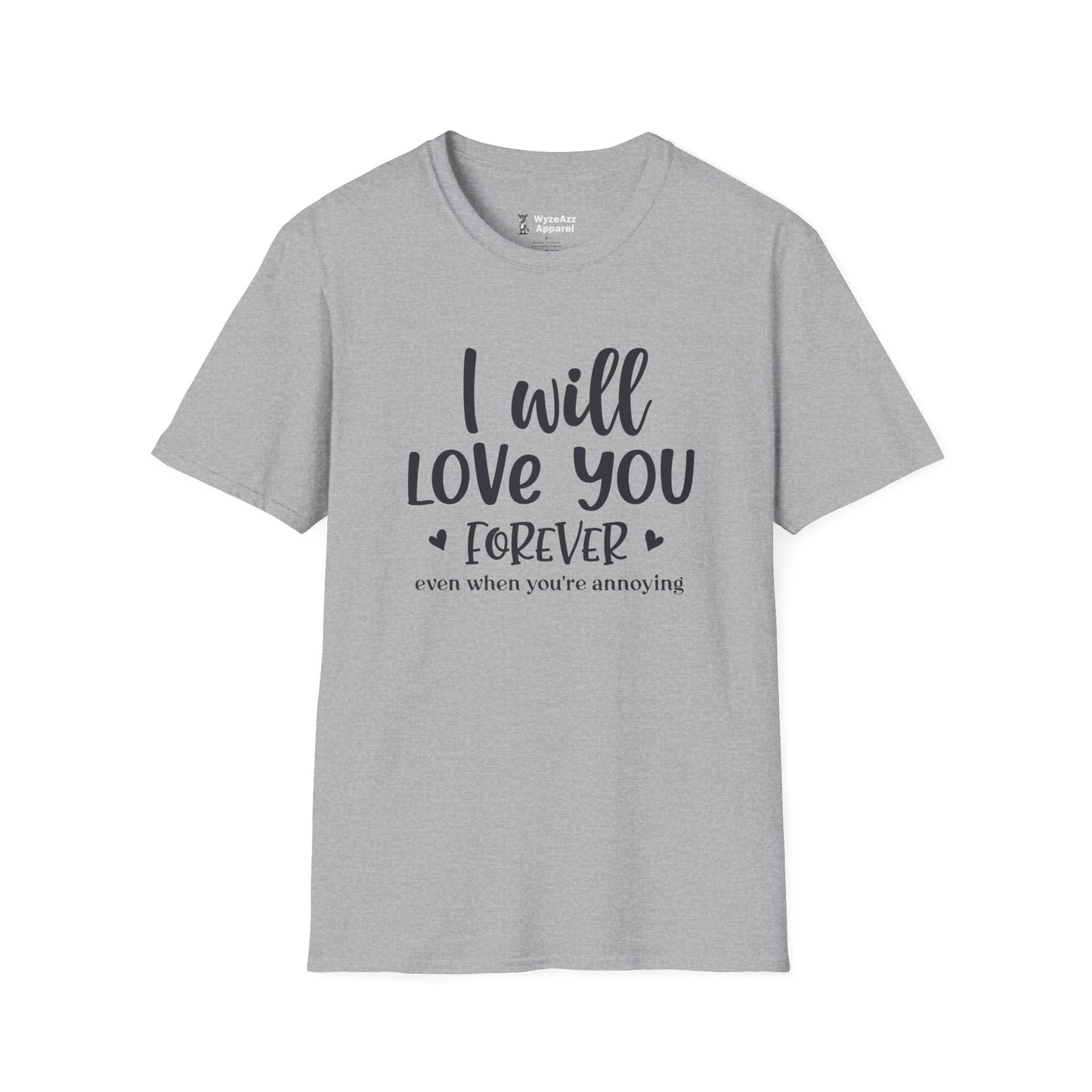 I Will Love You Forever, Even When You're Annoying T-Shirt