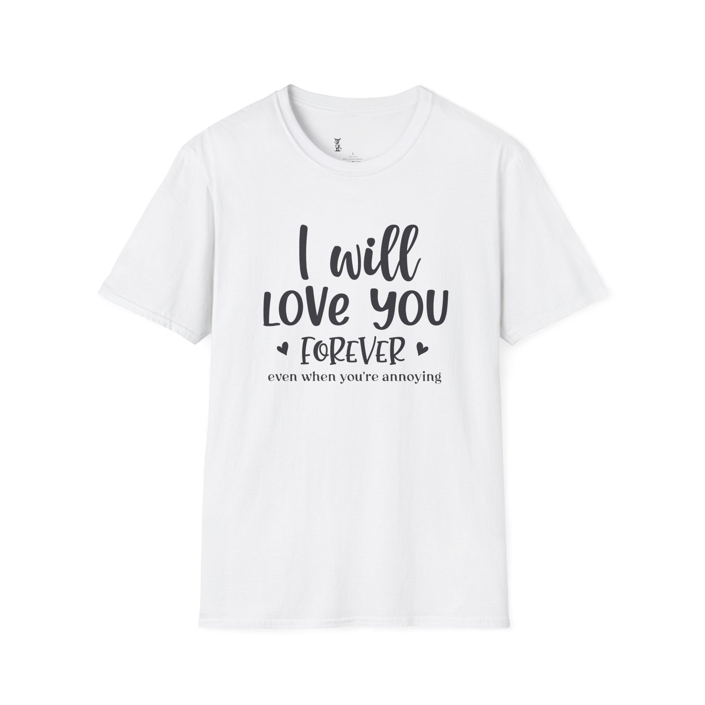 I Will Love You Forever, Even When You're Annoying T-Shirt