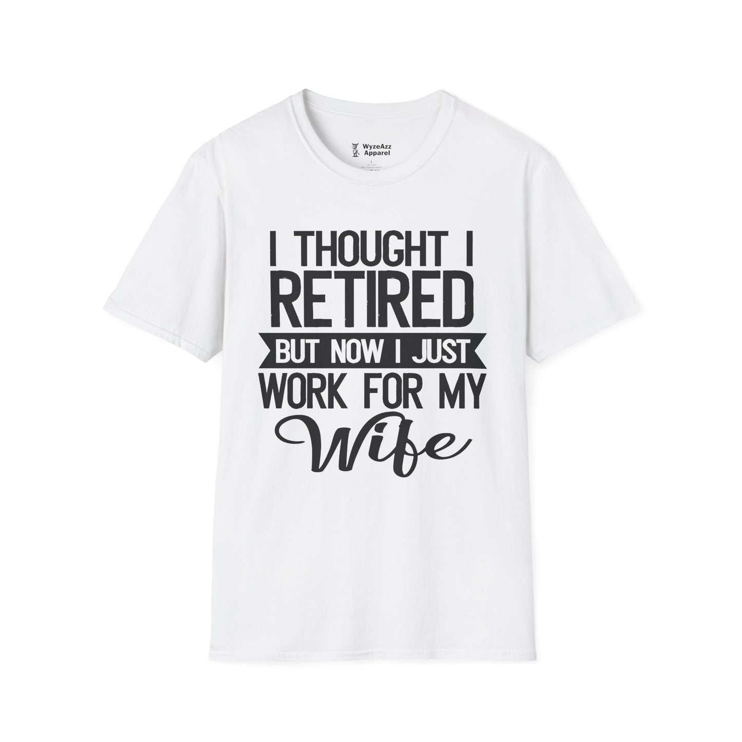 I Thought I Retired, But Now I Just Work For My Wife T-Shirt
