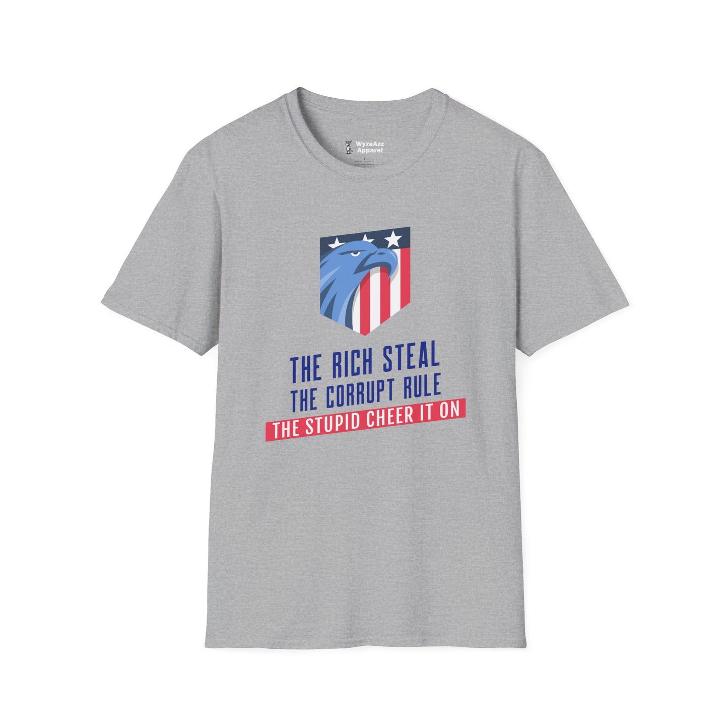 The Rich Steal, The Corrupt Rule, The Stupid Cheer It On T-Shirt