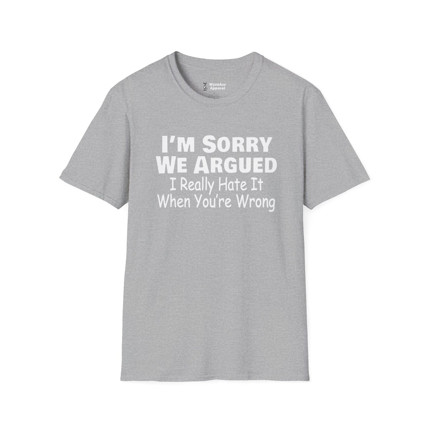 I'm Sorry We Argued, I Really Hate It When You're Wrong T-Shirt