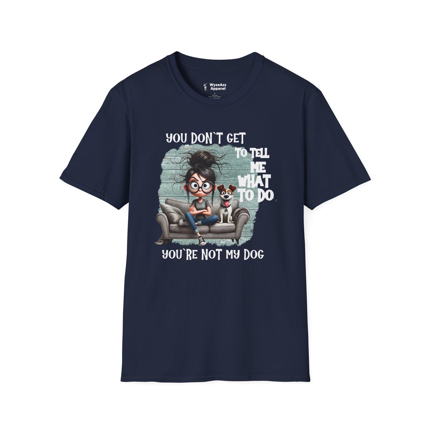 You Don't Get To Tell Me What To Do, You're Not My DOG T-Shirt