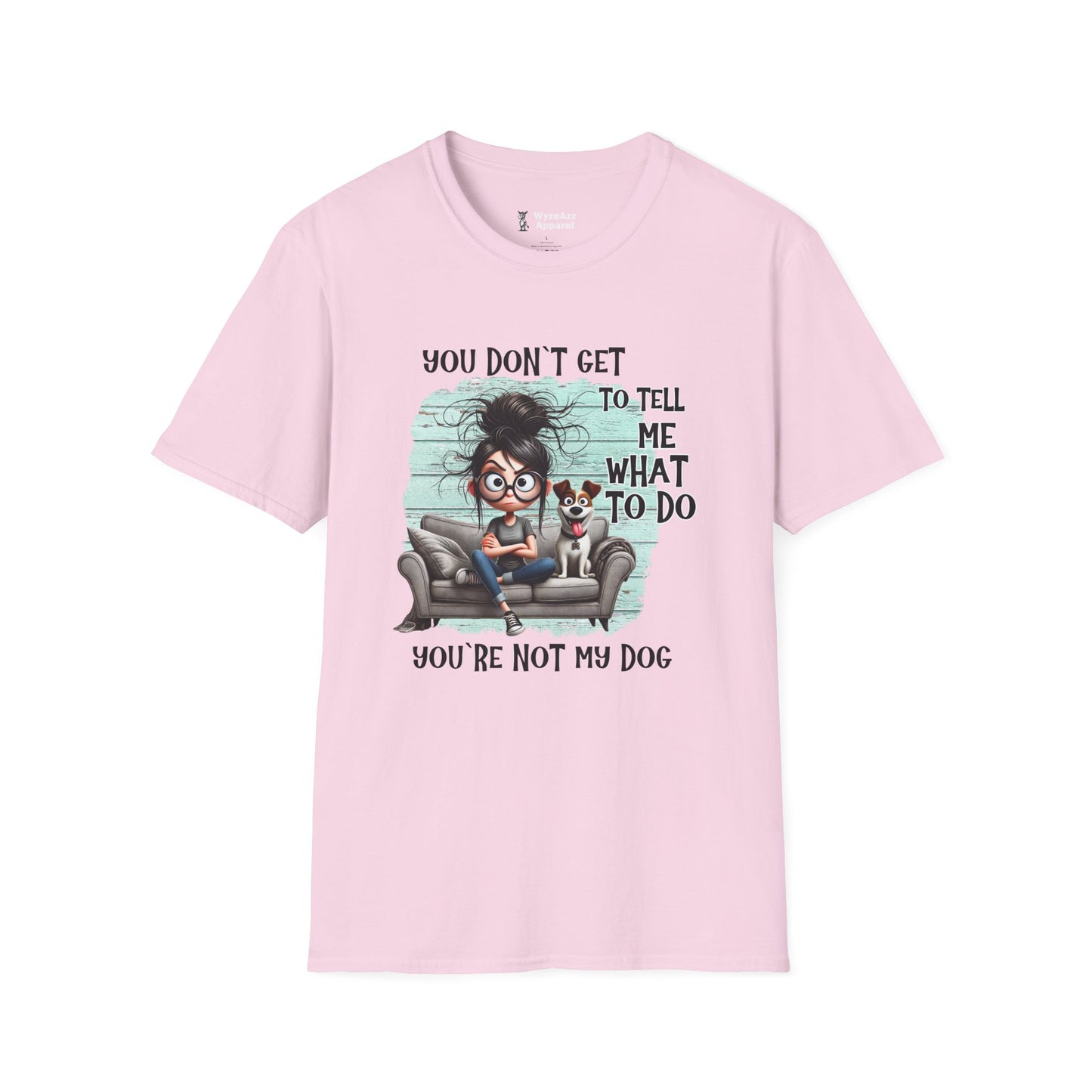 You Don't Get To Tell Me What To Do, You're Not My DOG T-Shirt