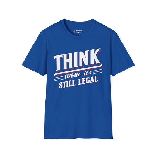 Think While It's Still Legal T-Shirt
