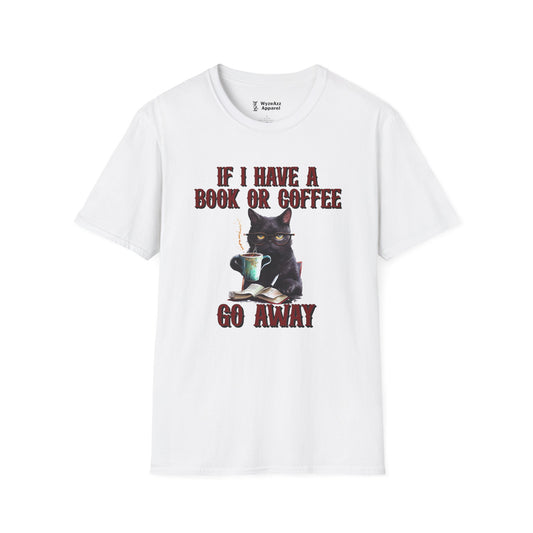 If I Have a Book or Coffee - Go Away T-Shirt