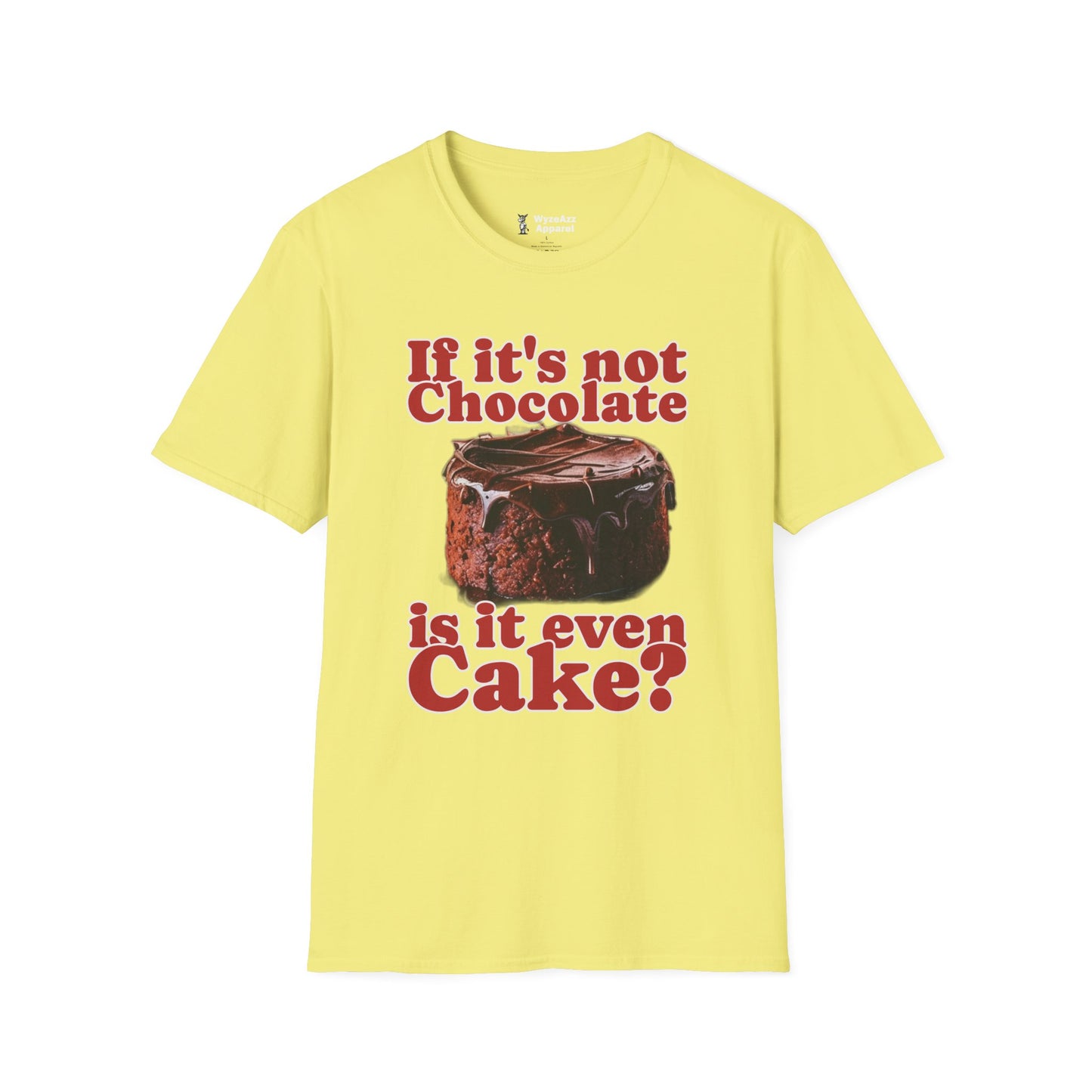 If It's Not Chocolate, Is It Even Cake? T-Shirt