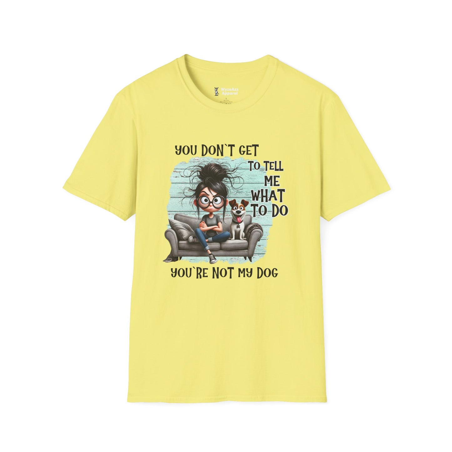 You Don't Get To Tell Me What To Do, You're Not My DOG T-Shirt