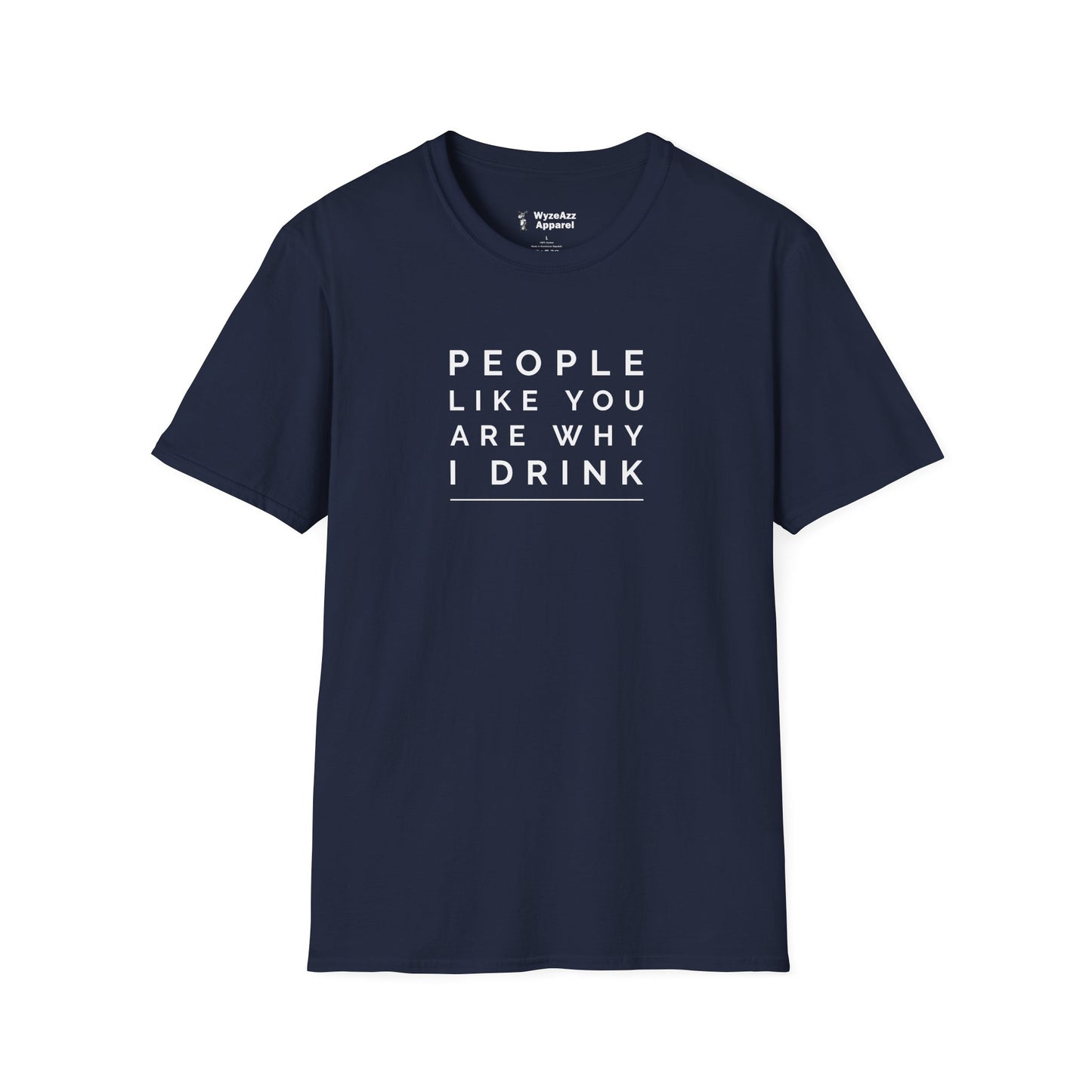 People Like You Are Why I Drink T-Shirt