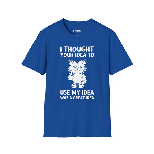 I Thought Your Idea to Use My Idea... T-Shirt