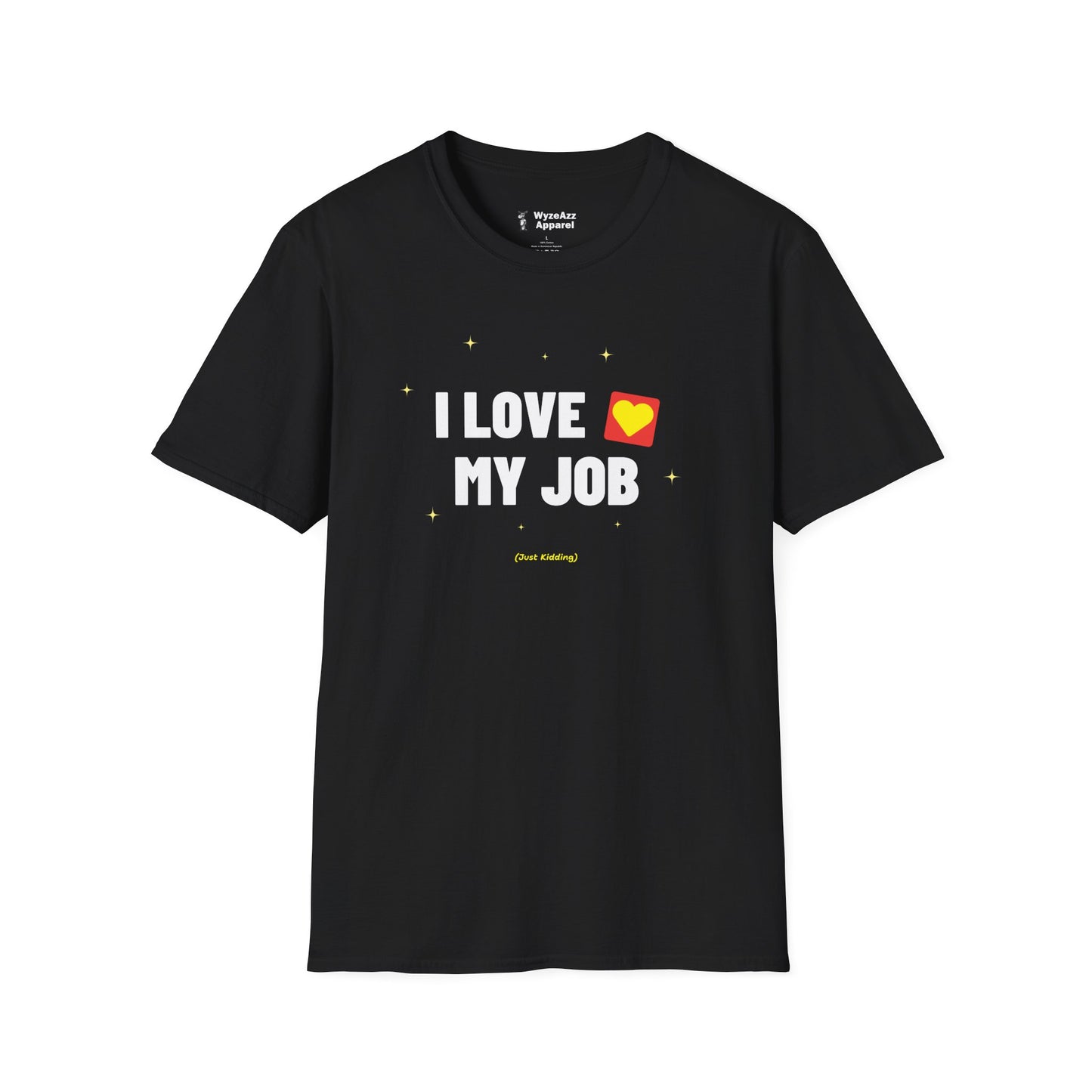 I Love My Job (Just Kidding) T-Shirt