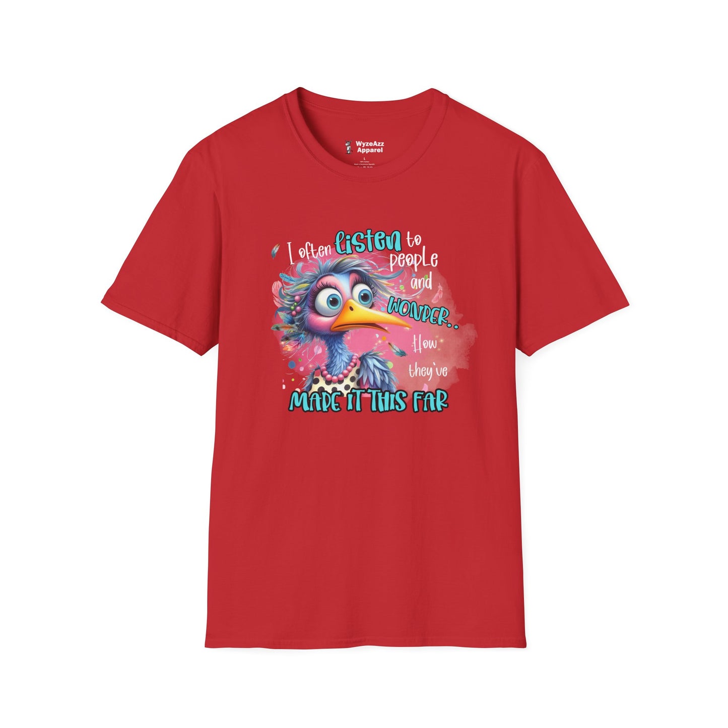 I Listen To People And Wonder How They've Made It This Far T-Shirt