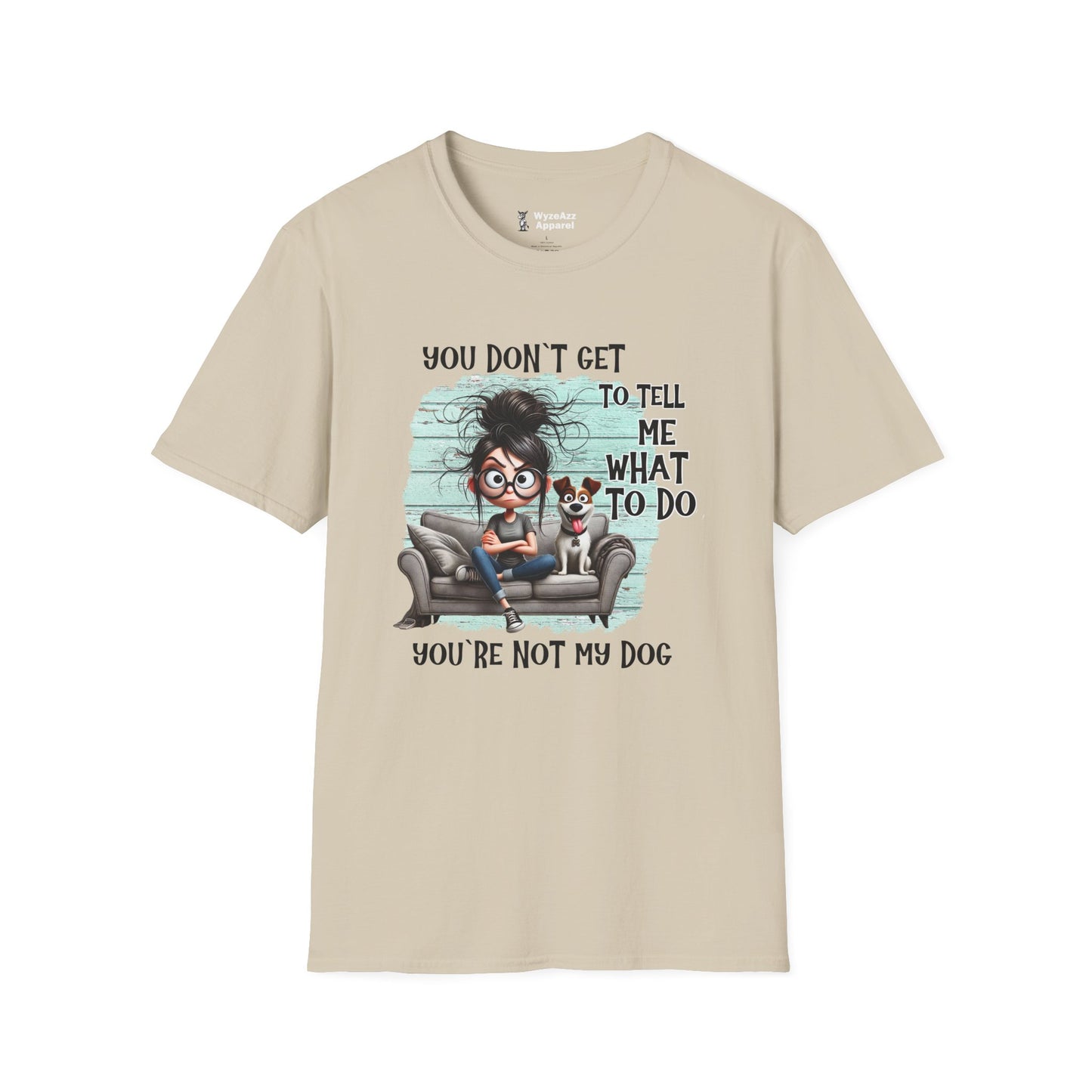 You Don't Get To Tell Me What To Do, You're Not My DOG T-Shirt