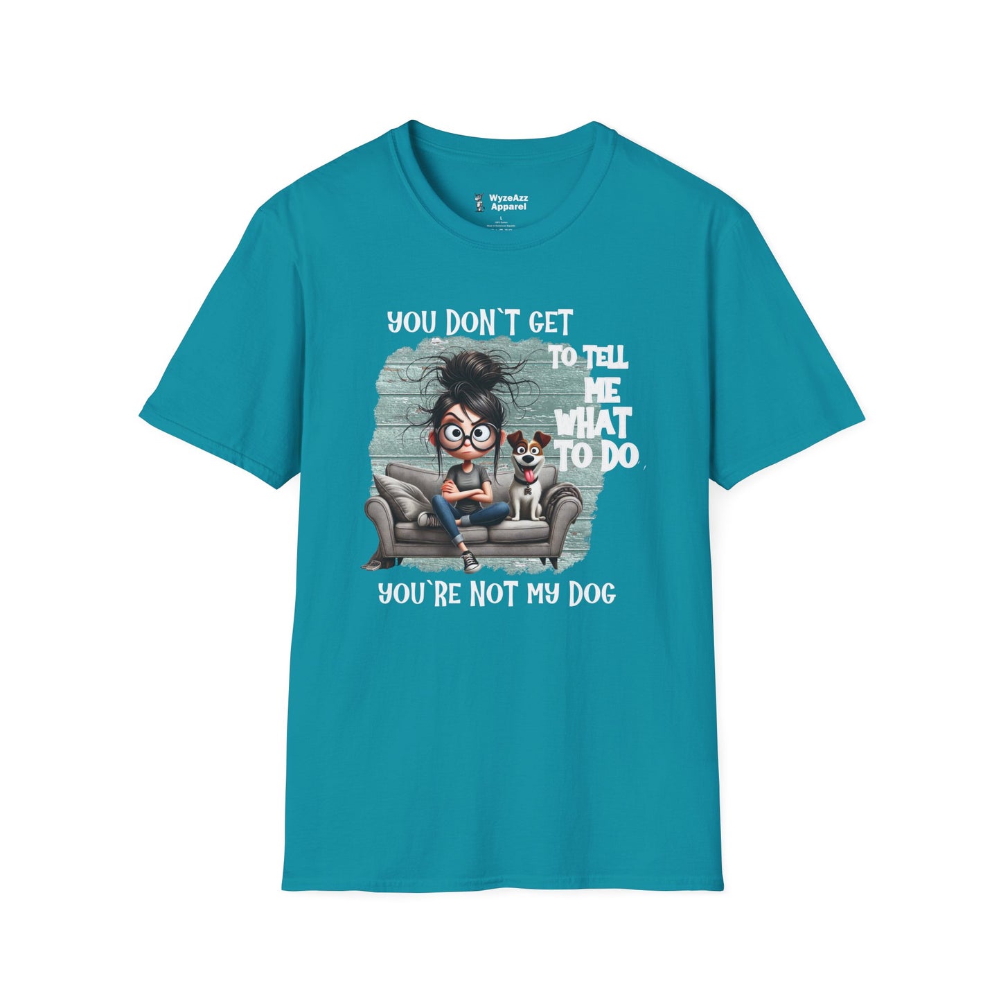 You Don't Get To Tell Me What To Do, You're Not My DOG T-Shirt