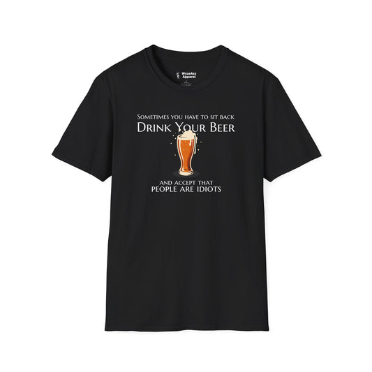 Sit Back, Drink Your Beer, Accept That People Are Idiots T-Shirt