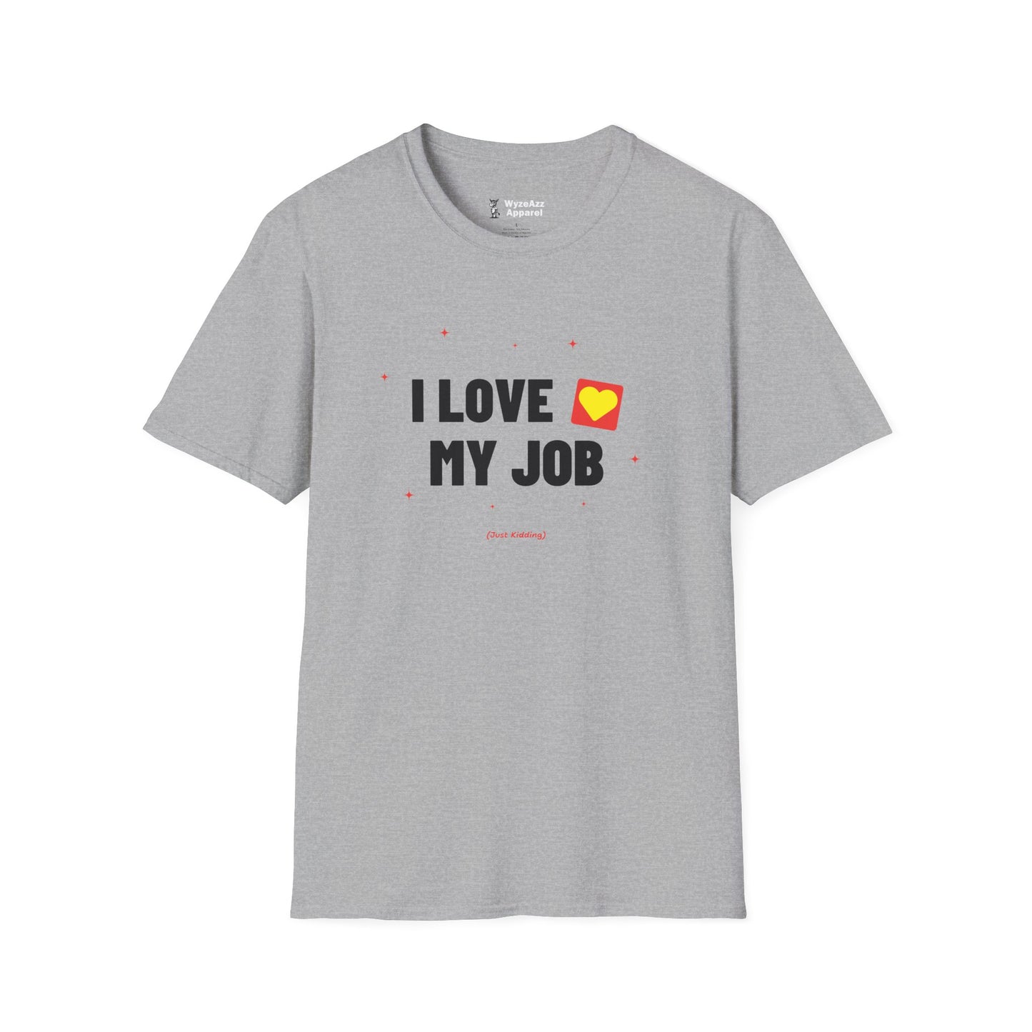 I Love My Job (Just Kidding) T-Shirt