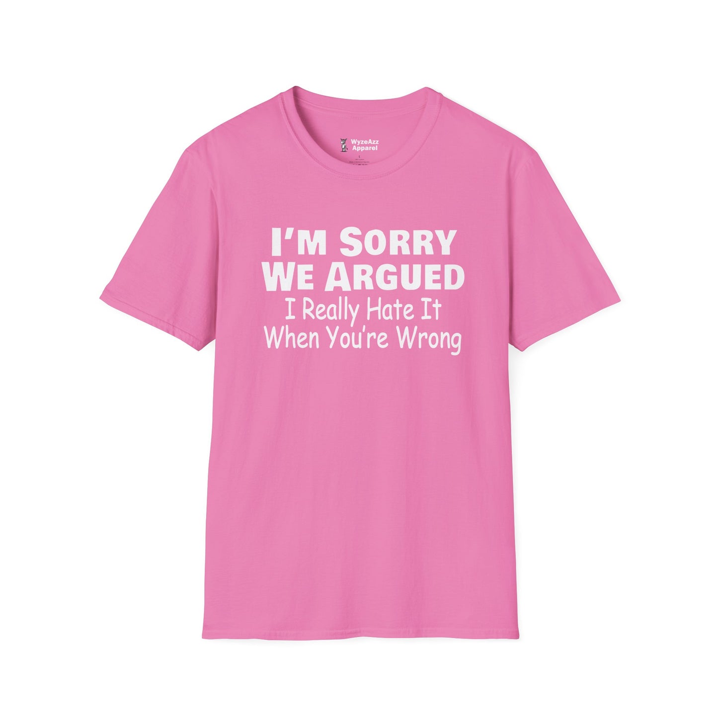 I'm Sorry We Argued, I Really Hate It When You're Wrong T-Shirt