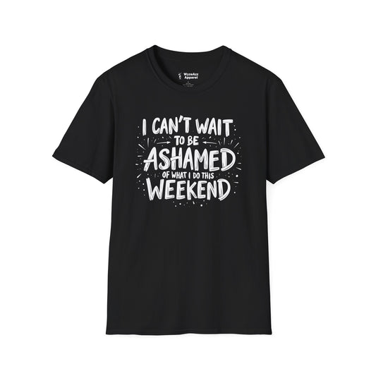 I Can't Wait To Be Ashamed Of What I Do This Weekend T-Shirt