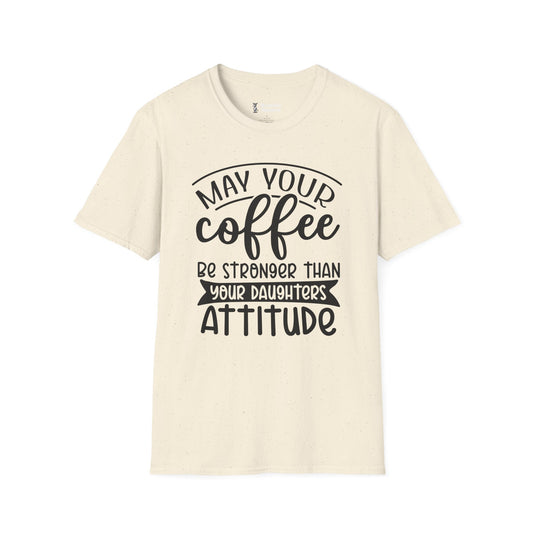 May Your Coffee Be Stronger Than Your Daughter's Attitude T-Shirt