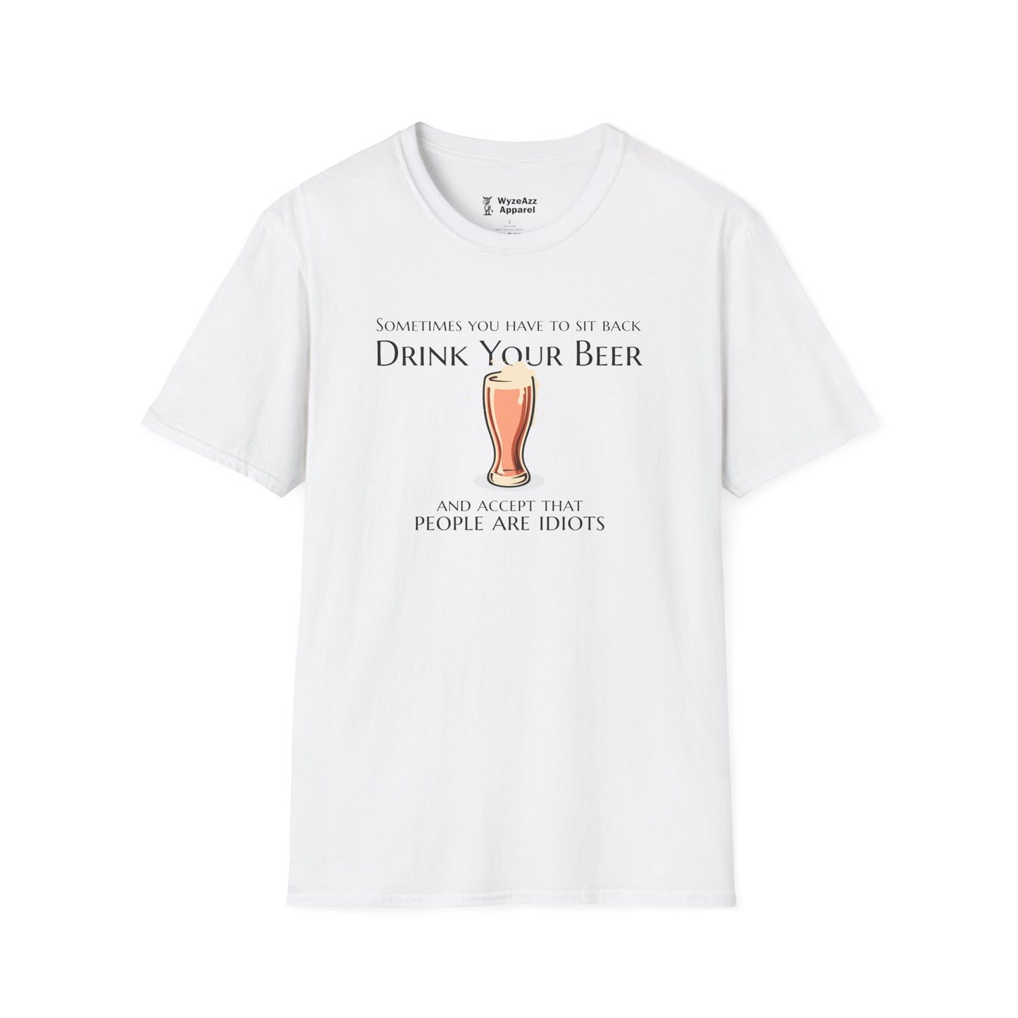 Sit Back, Drink Your Beer, Accept That People Are Idiots T-Shirt
