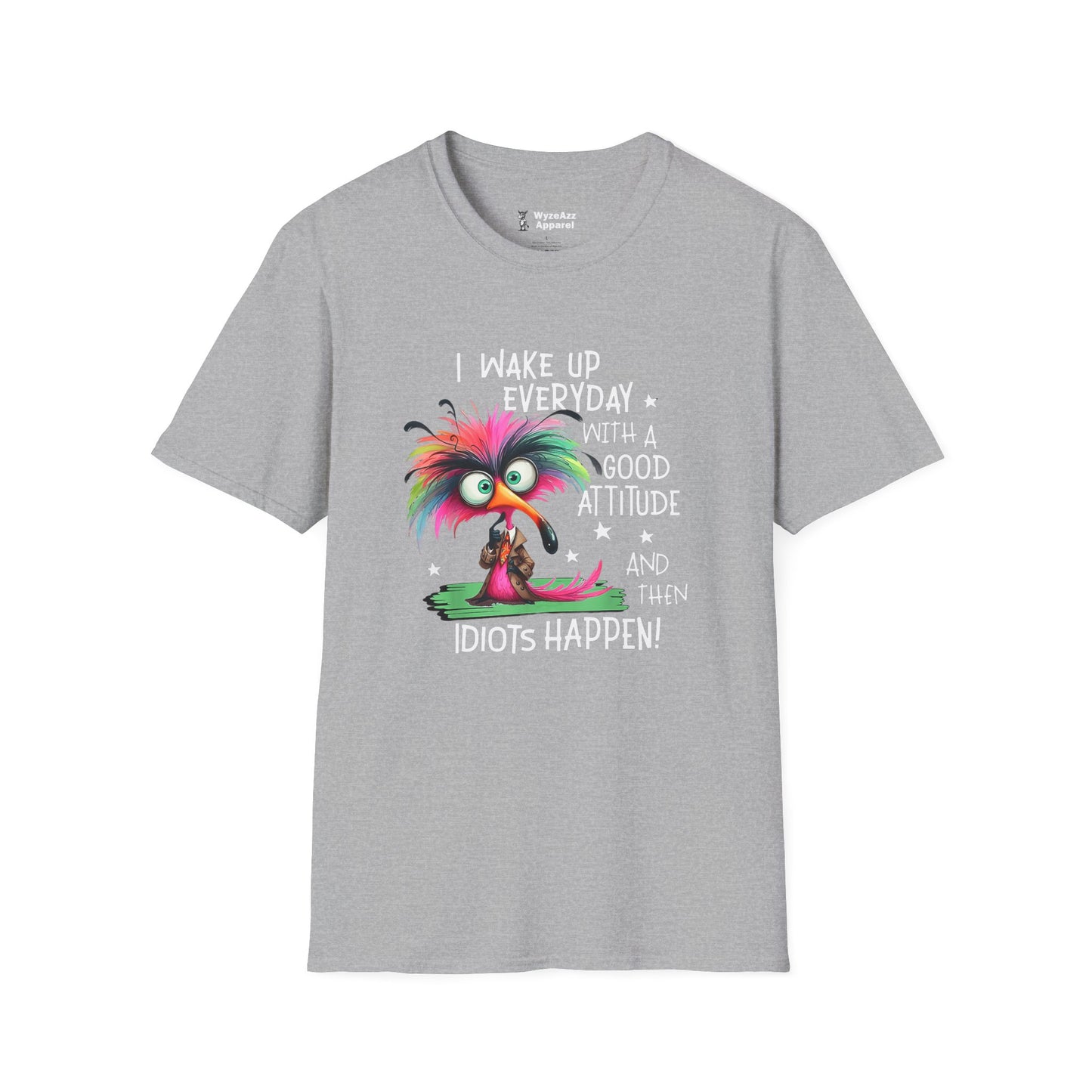 I Wake Up Every Day with a Good Attitude....Idiots T-Shirt