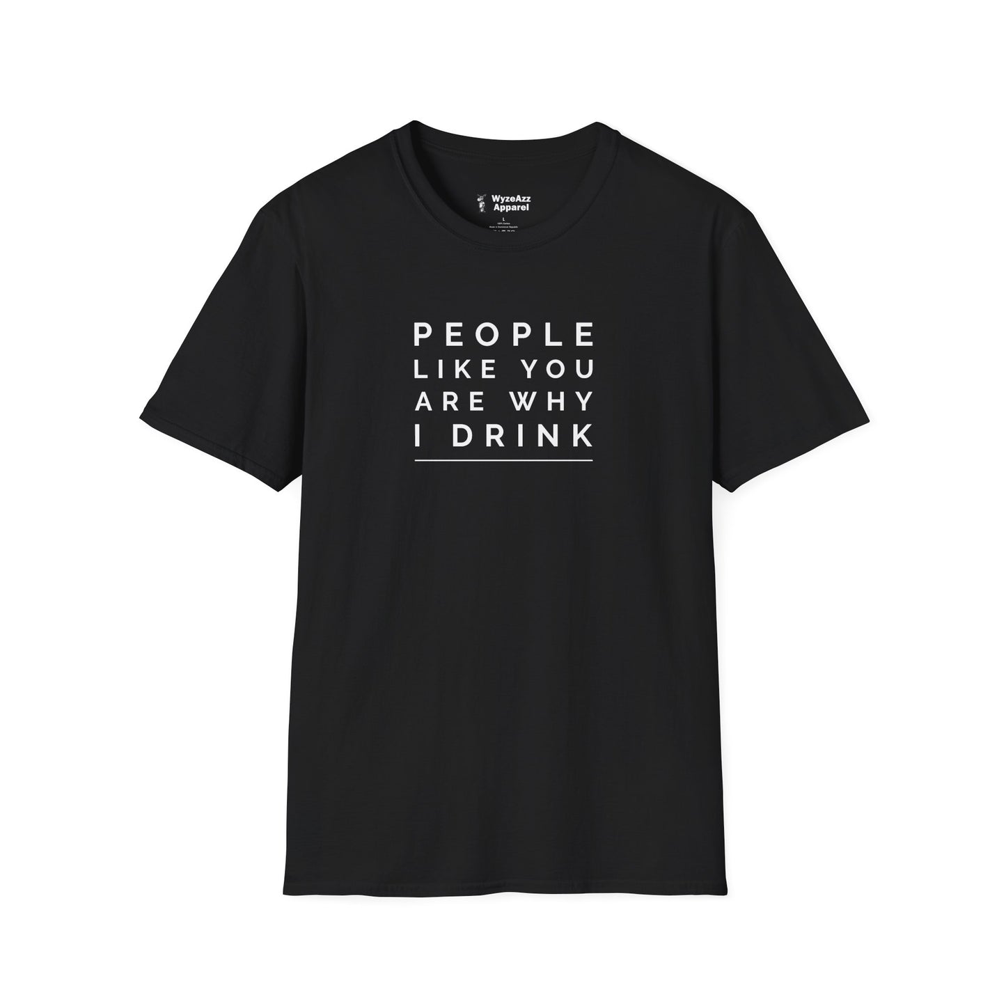 People Like You Are Why I Drink T-Shirt